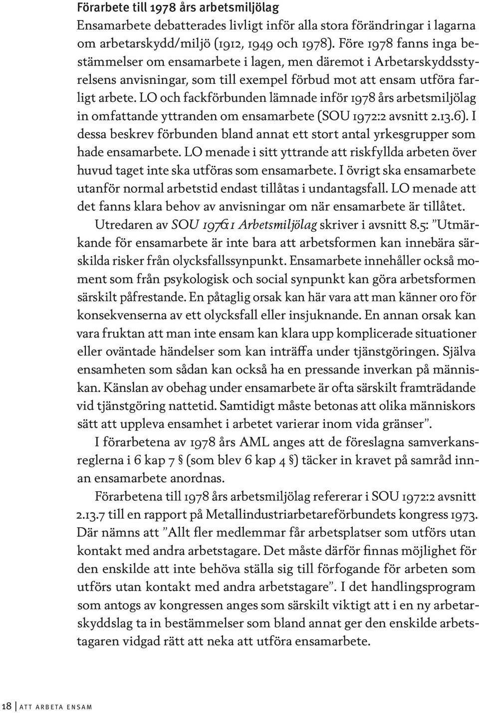 LO och fackförbunden lämnade inför 1978 års arbetsmiljölag in omfattande yttranden om ensamarbete (SOU 1972:2 avsnitt 2.13.6).