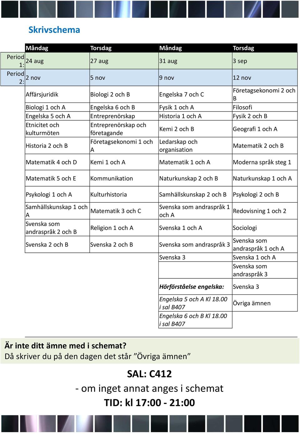 Historia 2 och B Företagsekonomi 1 och Ledarskap och A organisation Matematik 2 och B Matematik 4 och D Kemi 1 och A Matematik 1 och A Moderna språk steg 1 Matematik 5 och E Kommunikation