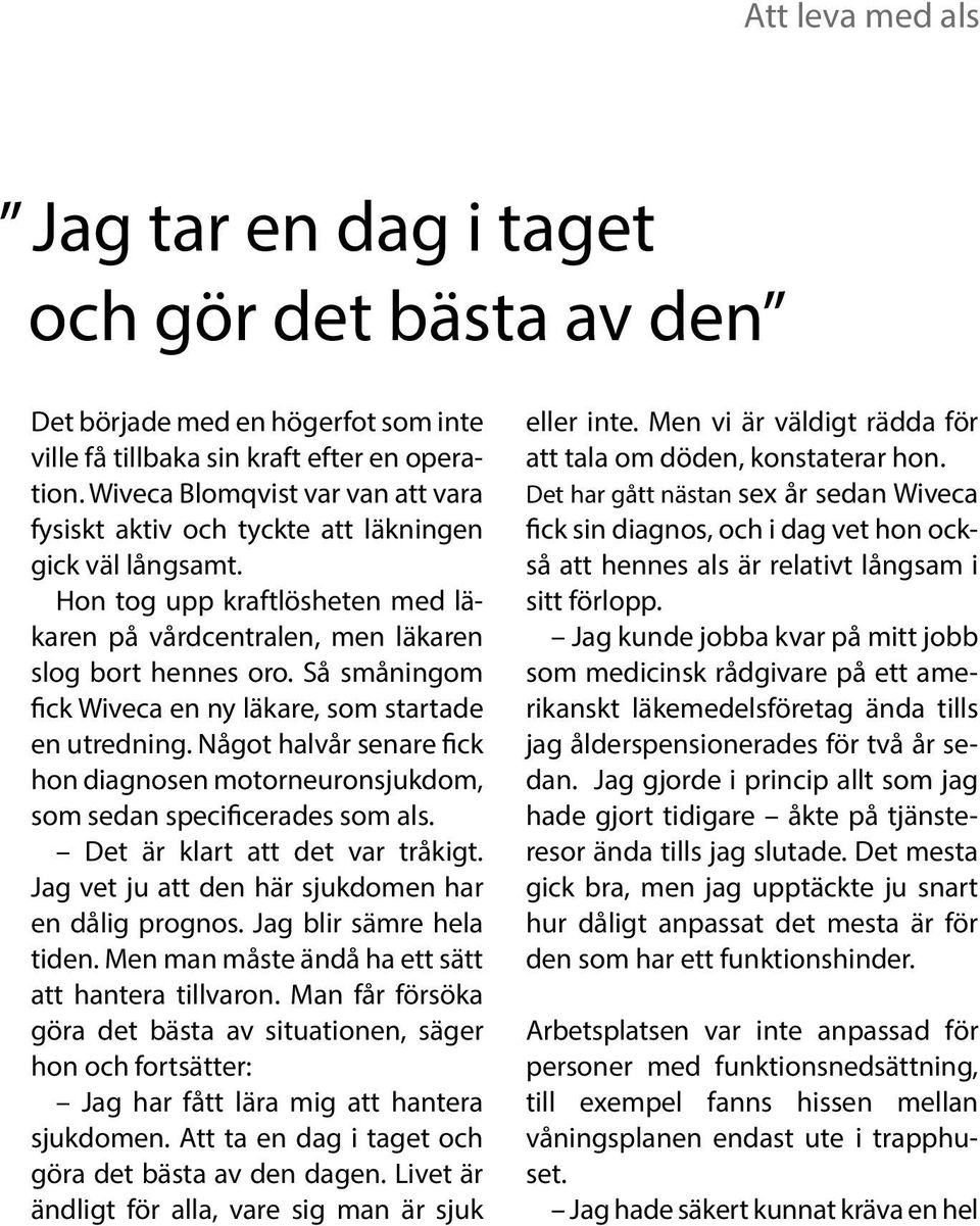 Så småningom fick Wiveca en ny läkare, som startade en utredning. Något halvår senare fick hon diagnosen motorneuronsjukdom, som sedan specificerades som als. Det är klart att det var tråkigt.