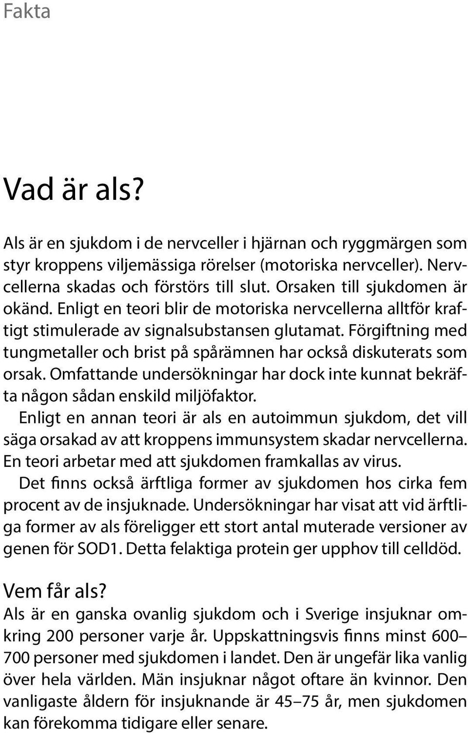 Förgiftning med tungmetaller och brist på spårämnen har också diskuterats som orsak. Omfattande undersökningar har dock inte kunnat bekräfta någon sådan enskild miljöfaktor.