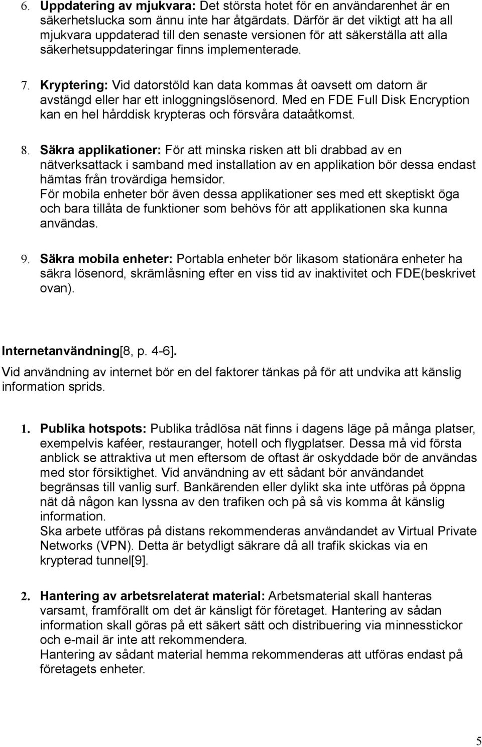 Kryptering: Vid datorstöld kan data kommas åt oavsett om datorn är avstängd eller har ett inloggningslösenord. Med en FDE Full Disk Encryption kan en hel hårddisk krypteras och försvåra dataåtkomst.