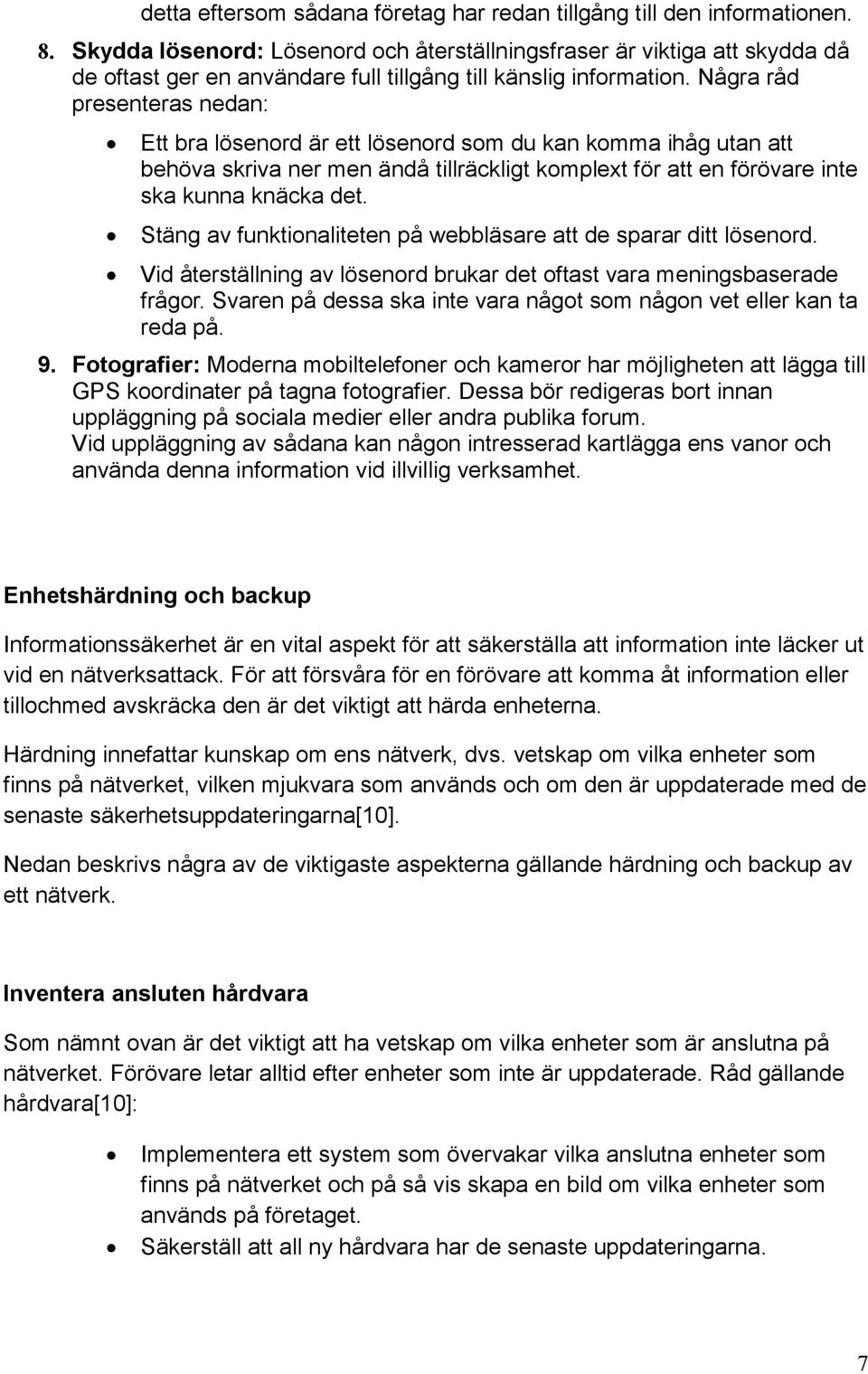 Några råd presenteras nedan: Ett bra lösenord är ett lösenord som du kan komma ihåg utan att behöva skriva ner men ändå tillräckligt komplext för att en förövare inte ska kunna knäcka det.