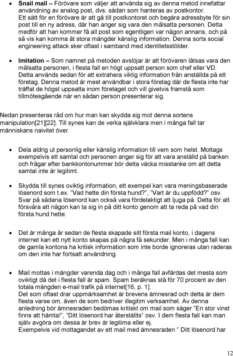 Detta medför att han kommer få all post som egentligen var någon annans, och på så vis kan komma åt stora mängder känslig information.