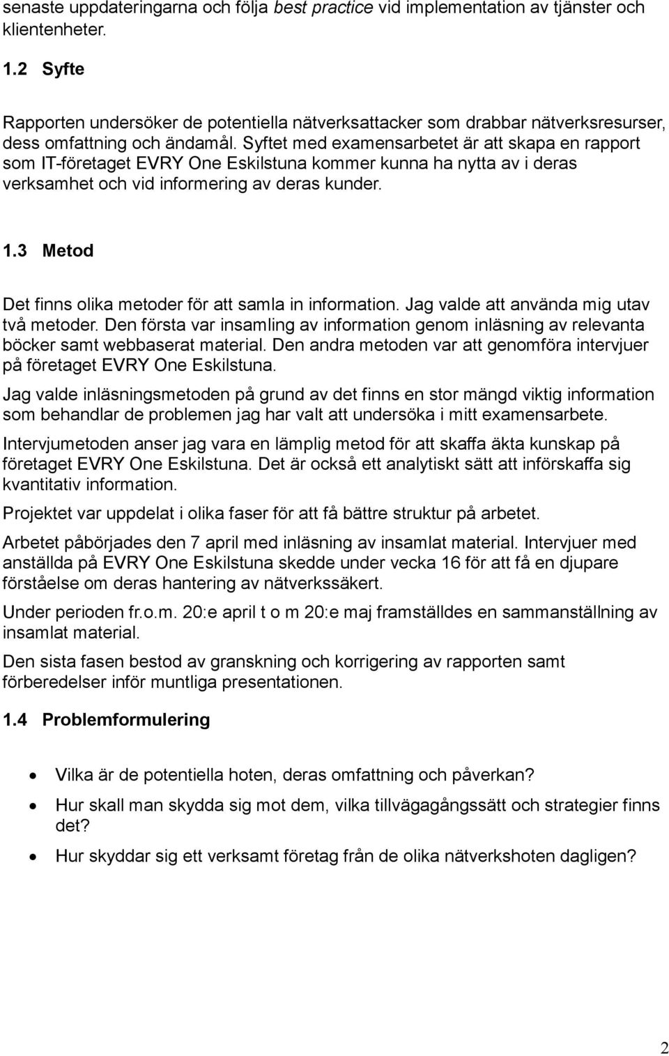 Syftet med examensarbetet är att skapa en rapport som IT-företaget EVRY One Eskilstuna kommer kunna ha nytta av i deras verksamhet och vid informering av deras kunder. 1.