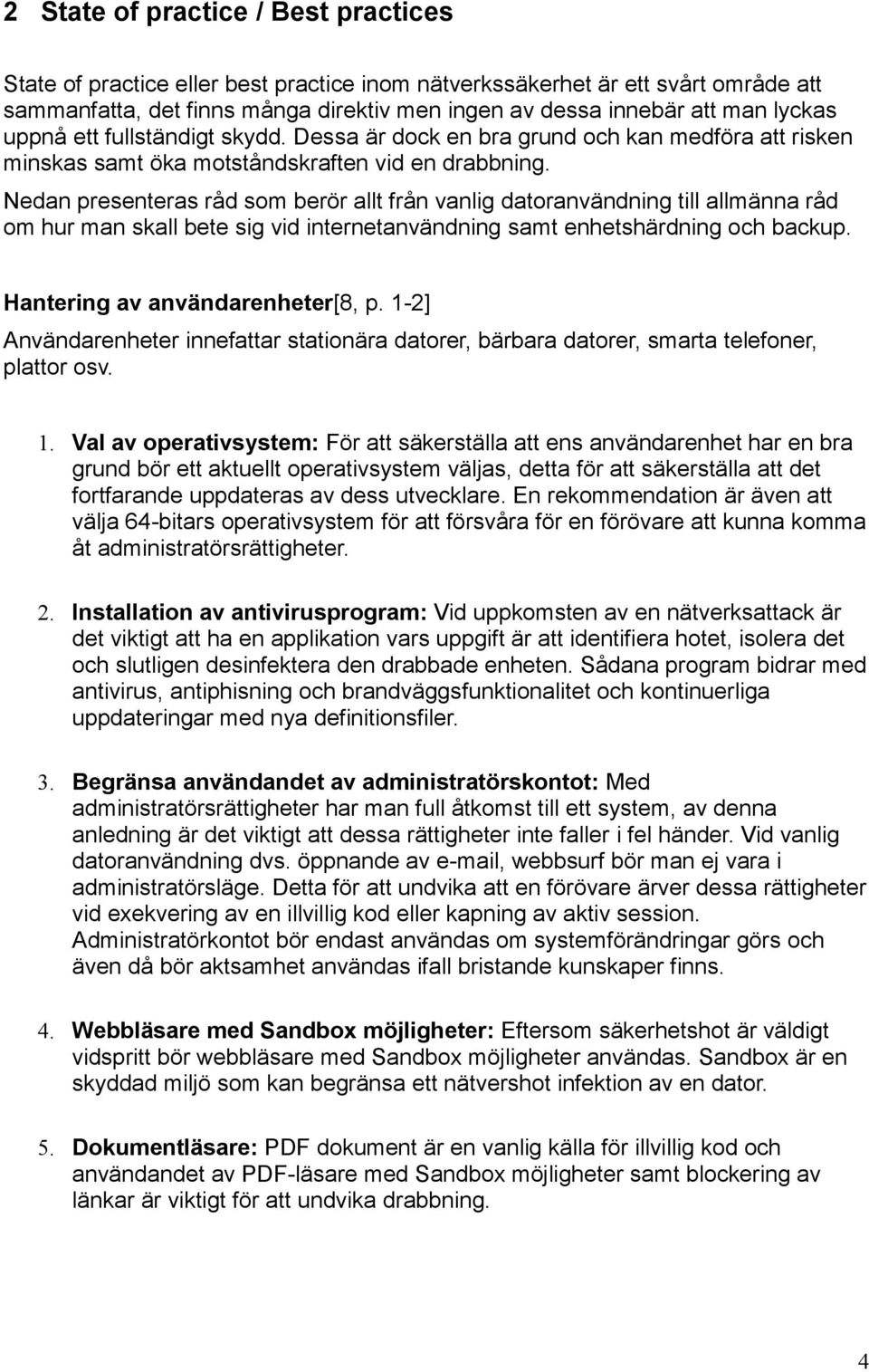 Nedan presenteras råd som berör allt från vanlig datoranvändning till allmänna råd om hur man skall bete sig vid internetanvändning samt enhetshärdning och backup. Hantering av användarenheter[8, p.