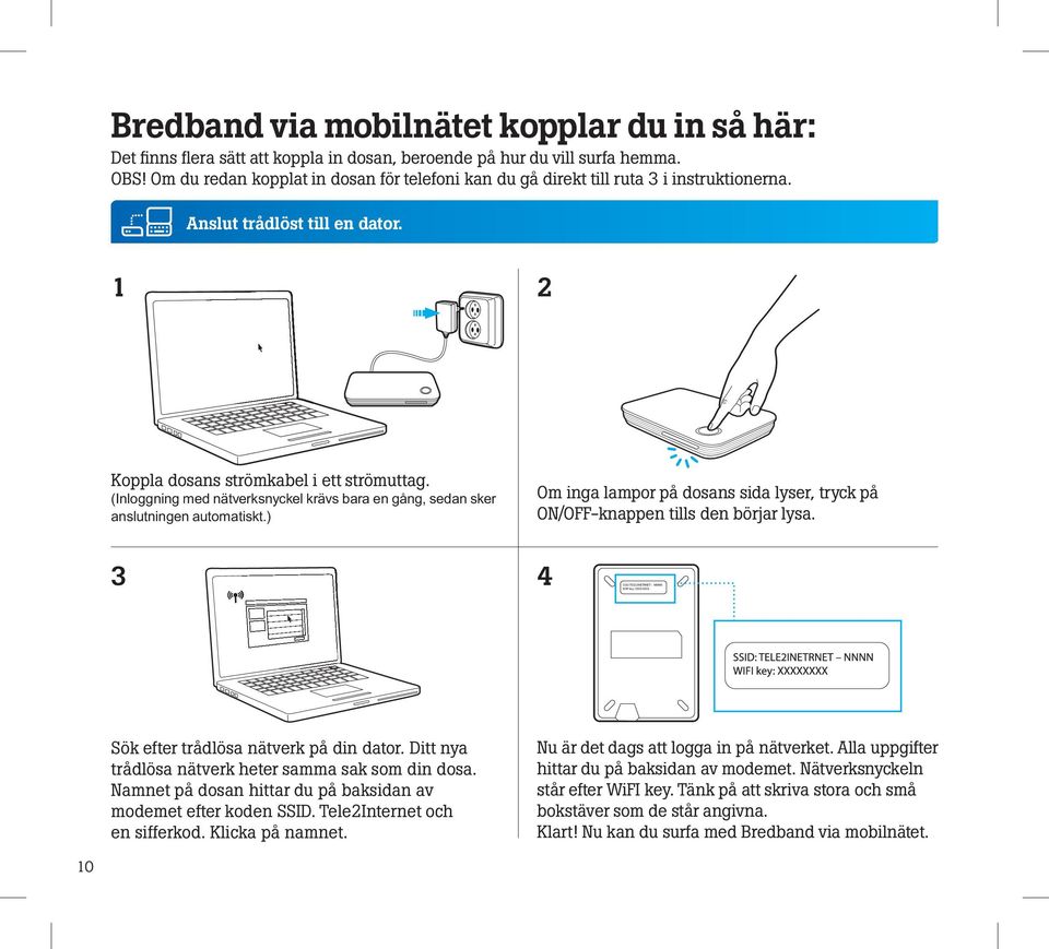 (Inloggning med nätverksnyckel krävs bara en gång, sedan sker anslutningen automatiskt.) Om inga lampor på dosans sida lyser, tryck på ON/OFF-knappen tills den börjar lysa.