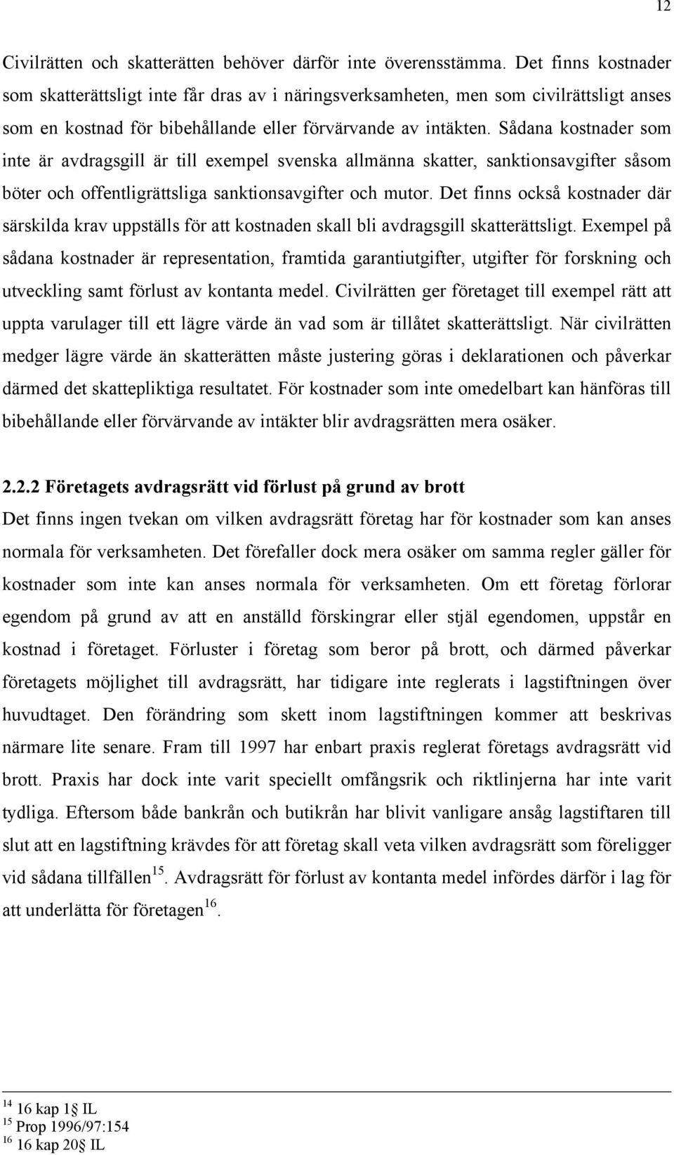 Sådana kostnader som inte är avdragsgill är till exempel svenska allmänna skatter, sanktionsavgifter såsom böter och offentligrättsliga sanktionsavgifter och mutor.