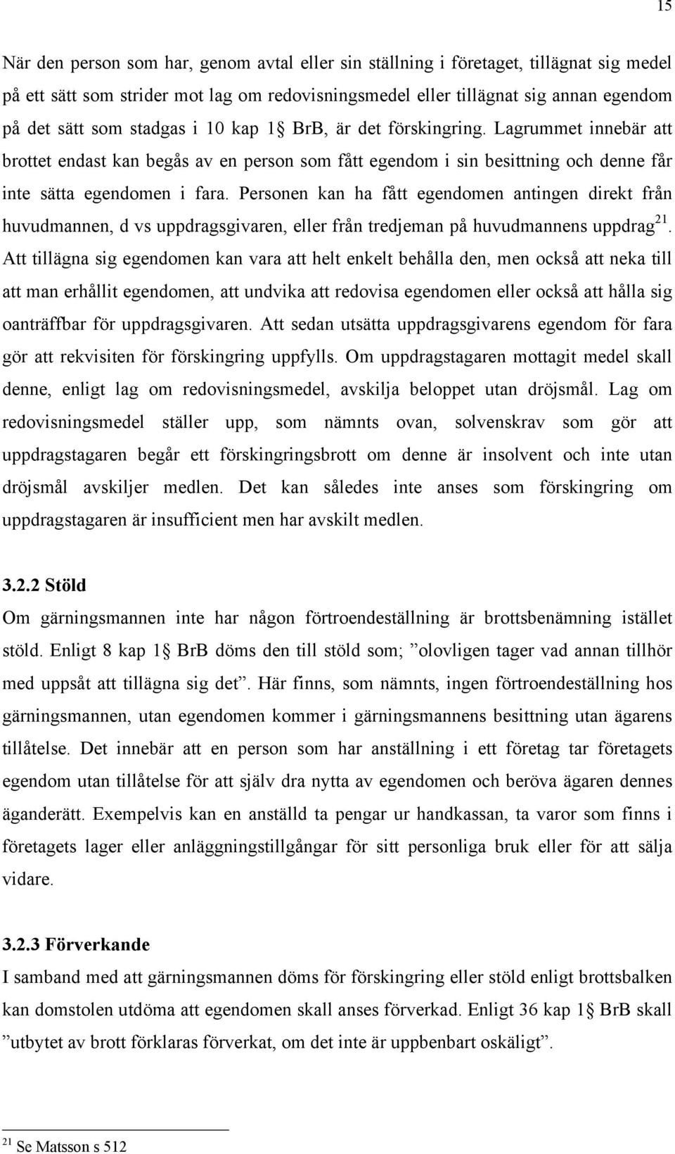 Personen kan ha fått egendomen antingen direkt från huvudmannen, d vs uppdragsgivaren, eller från tredjeman på huvudmannens uppdrag 21.