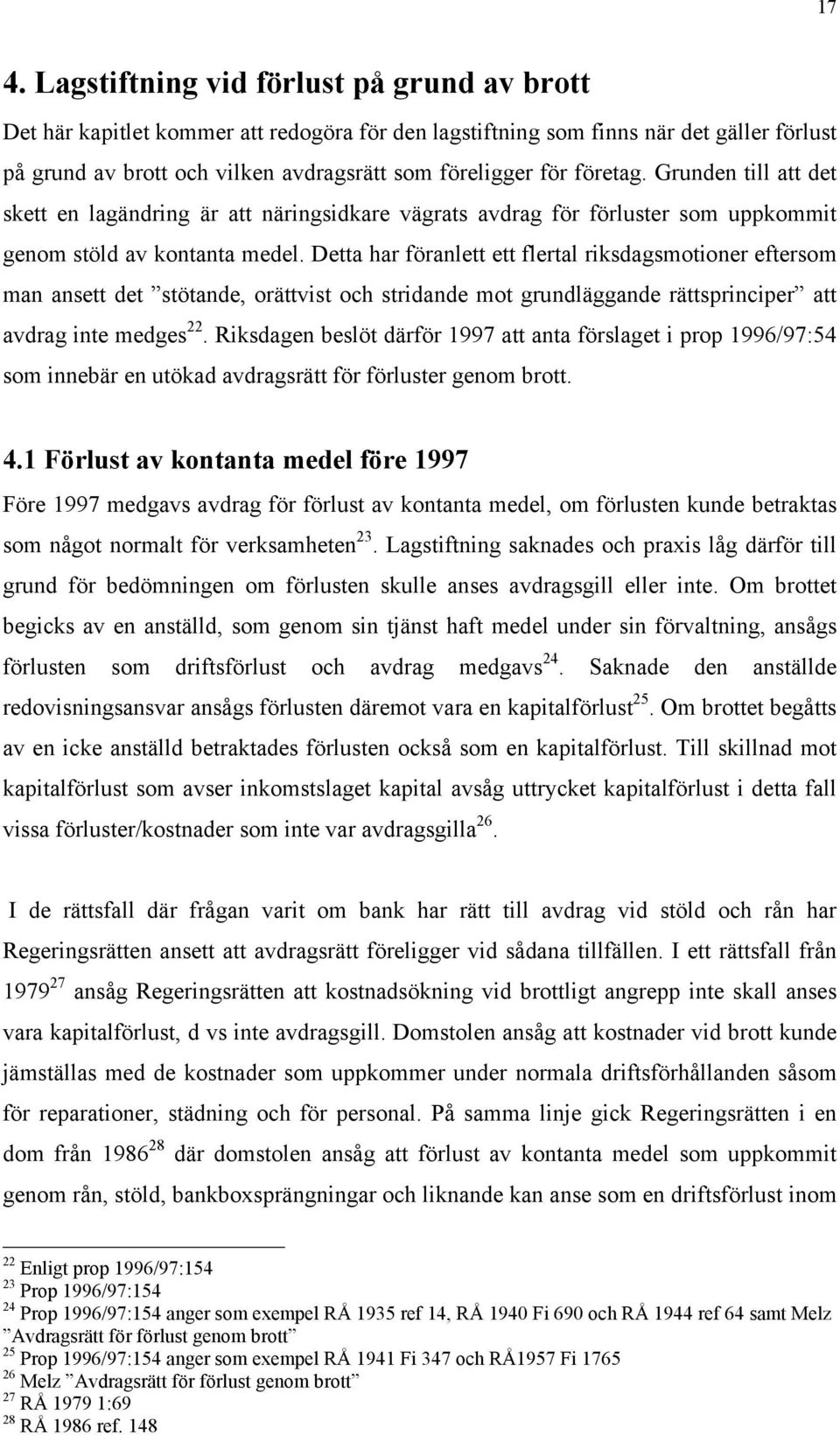 Detta har föranlett ett flertal riksdagsmotioner eftersom man ansett det stötande, orättvist och stridande mot grundläggande rättsprinciper att avdrag inte medges 22.