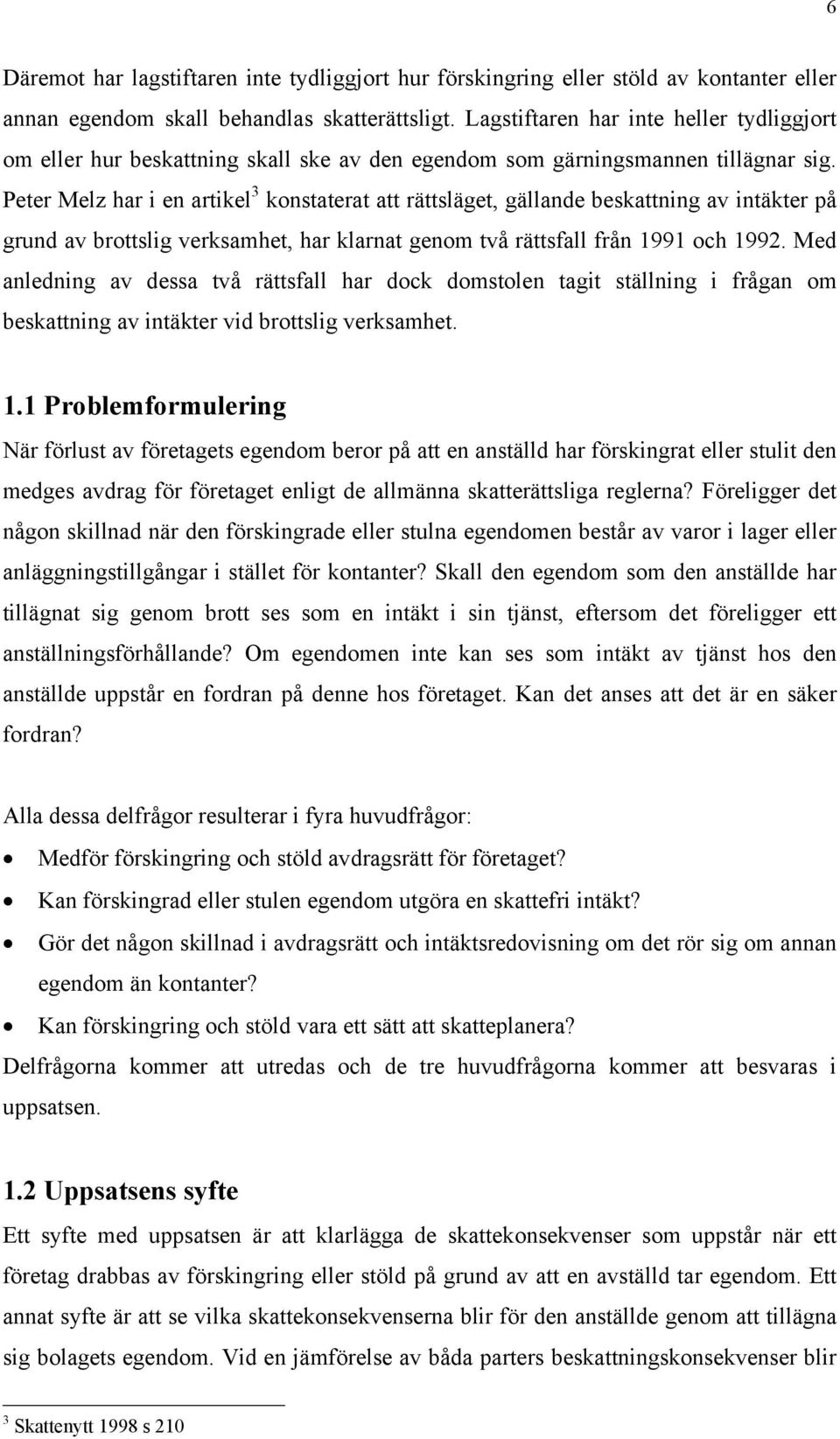 Peter Melz har i en artikel 3 konstaterat att rättsläget, gällande beskattning av intäkter på grund av brottslig verksamhet, har klarnat genom två rättsfall från 1991 och 1992.