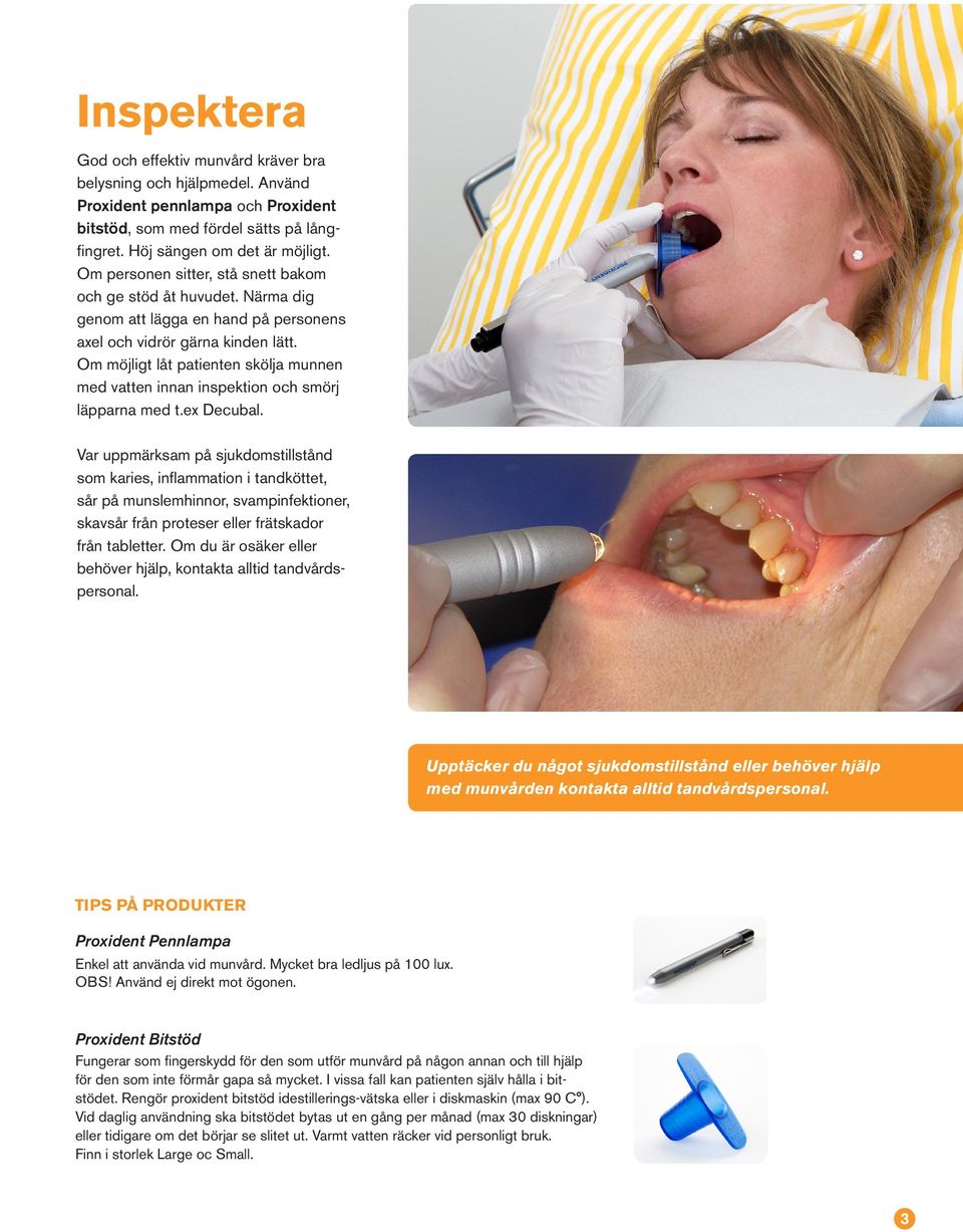 Om möjligt låt patienten skölja munnen med vatten innan inspektion och smörj läpparna med t.ex Decubal.