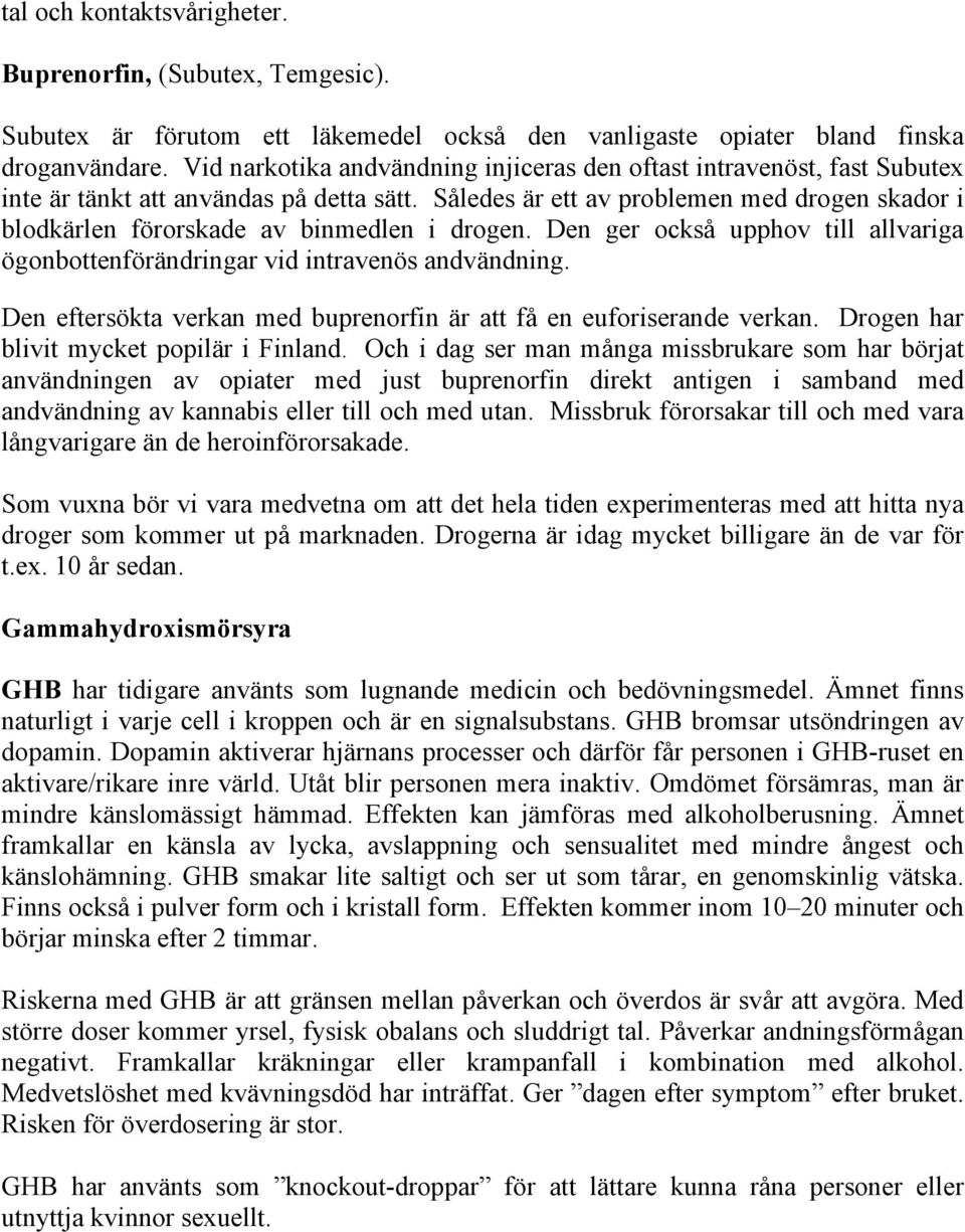 Således är ett av problemen med drogen skador i blodkärlen förorskade av binmedlen i drogen. Den ger också upphov till allvariga ögonbottenförändringar vid intravenös andvändning.