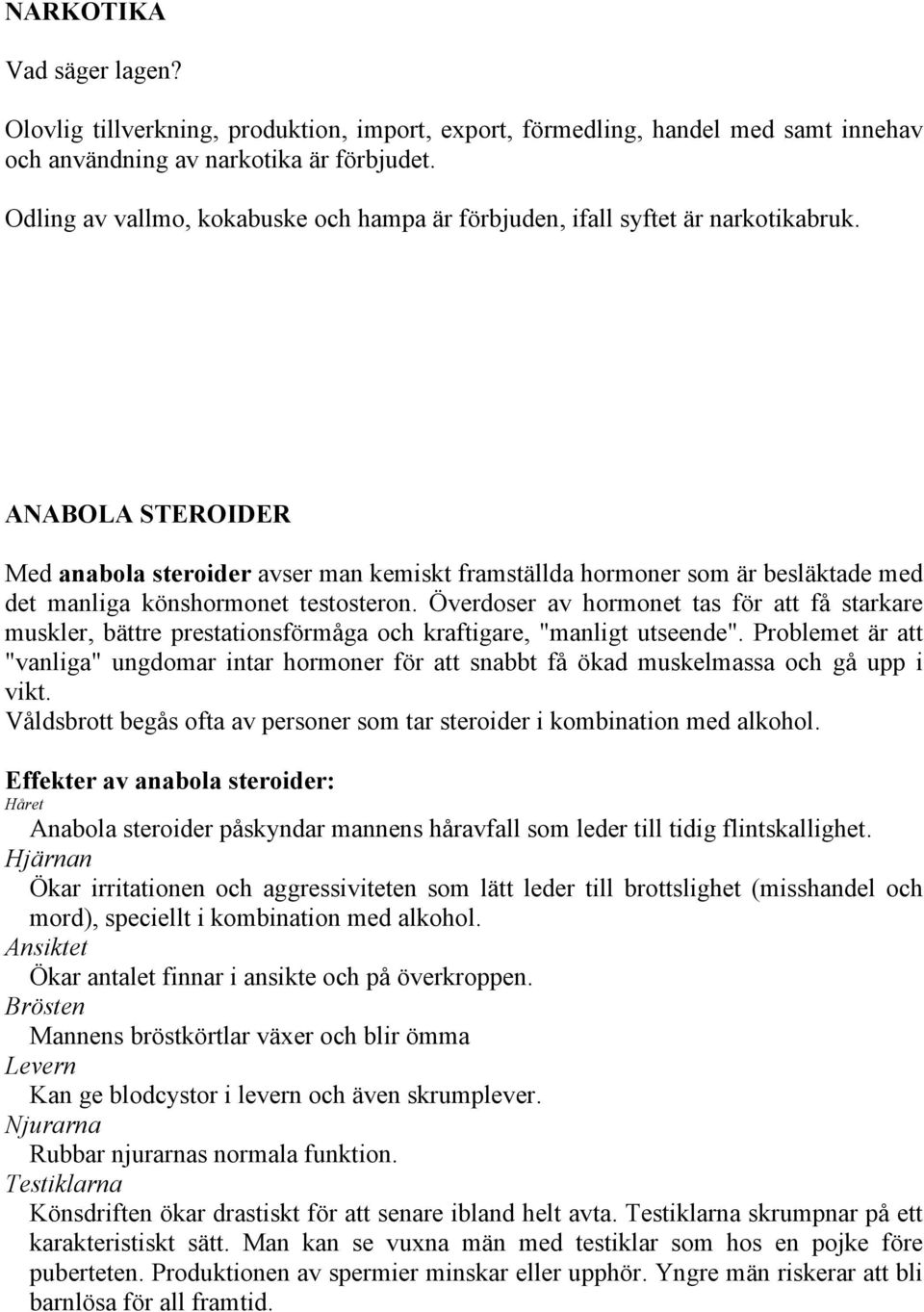 ANABOLA STEROIDER Med anabola steroider avser man kemiskt framställda hormoner som är besläktade med det manliga könshormonet testosteron.