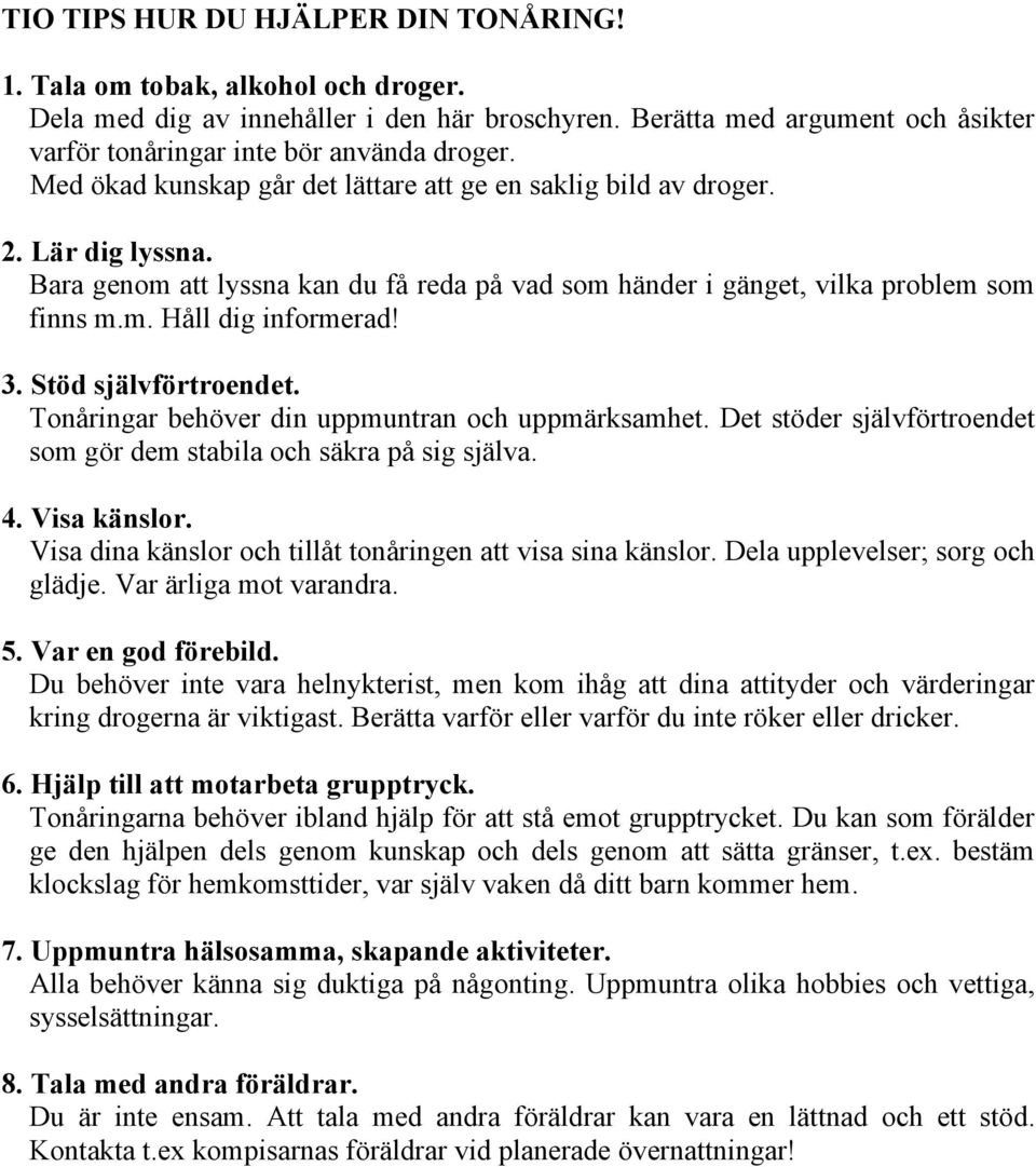 3. Stöd självförtroendet. Tonåringar behöver din uppmuntran och uppmärksamhet. Det stöder självförtroendet som gör dem stabila och säkra på sig själva. 4. Visa känslor.