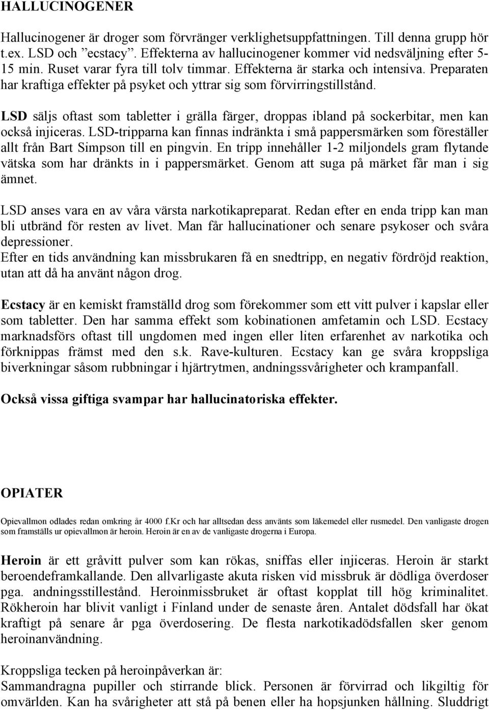 LSD säljs oftast som tabletter i grälla färger, droppas ibland på sockerbitar, men kan också injiceras.