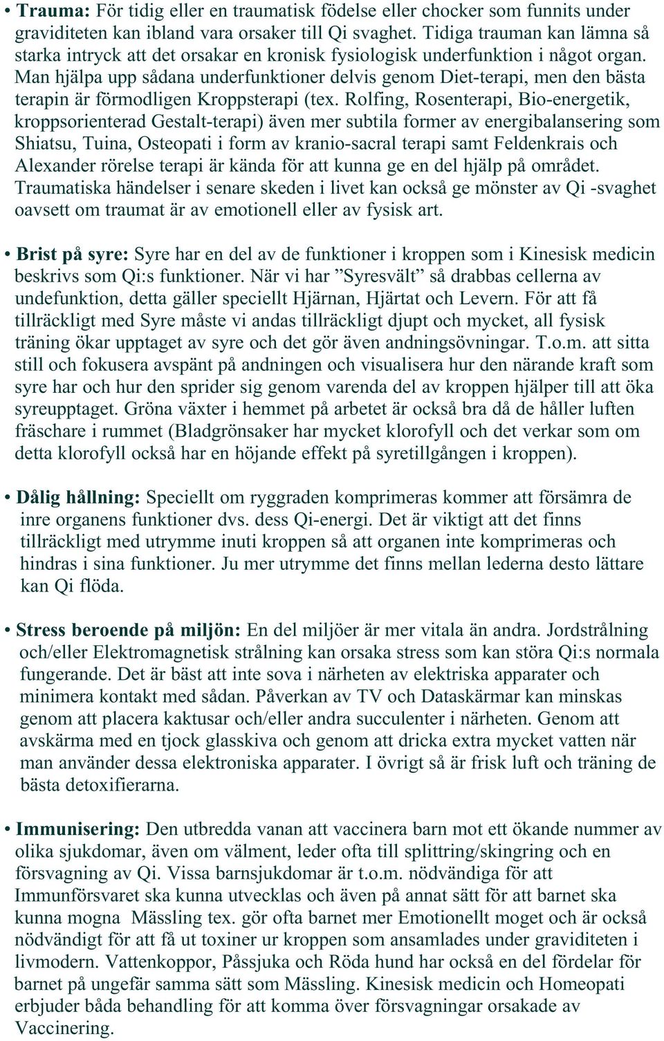 Man hjälpa upp sådana underfunktioner delvis genom Diet-terapi, men den bästa terapin är förmodligen Kroppsterapi (tex.