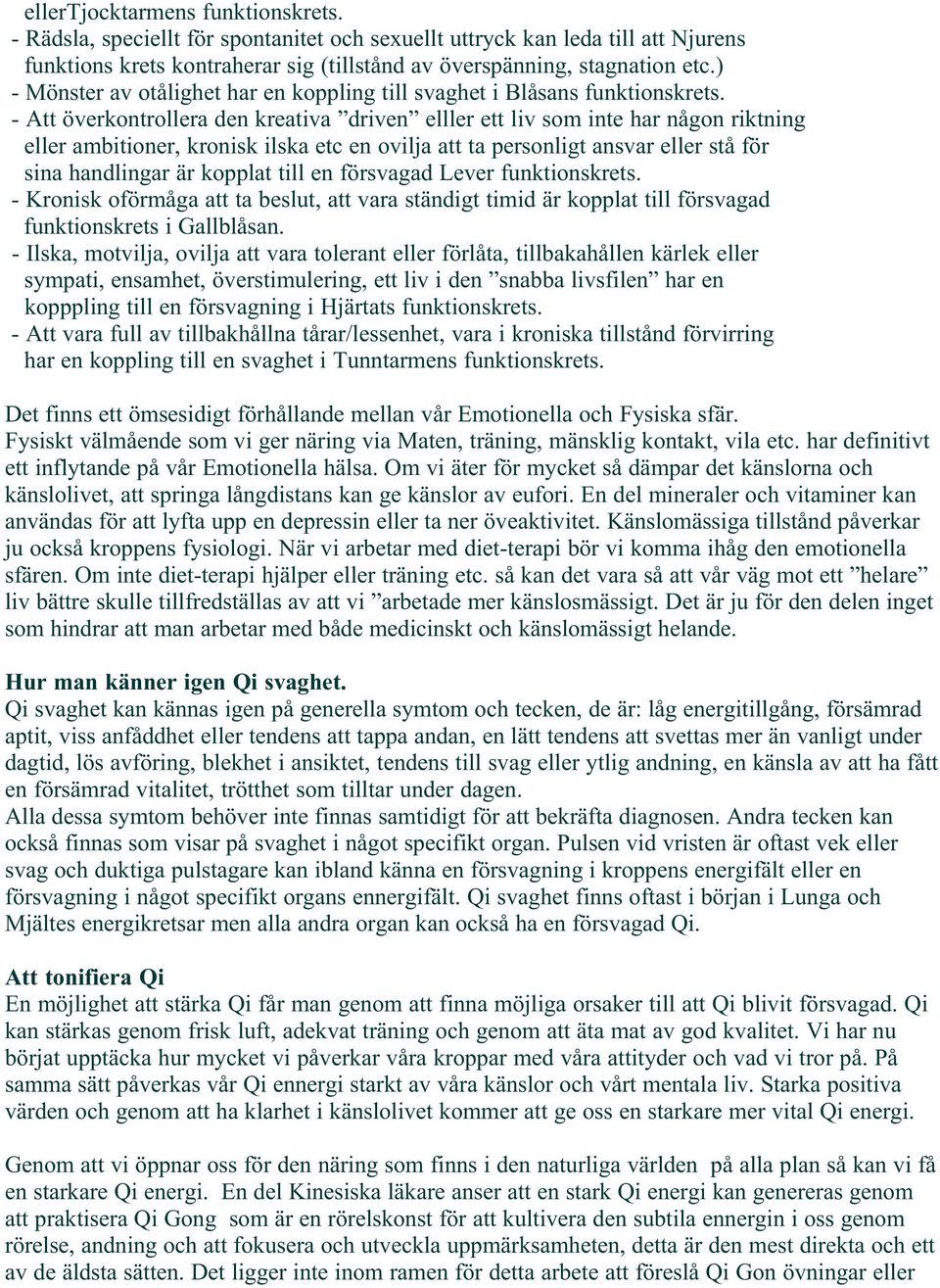 - Att överkontrollera den kreativa driven elller ett liv som inte har någon riktning eller ambitioner, kronisk ilska etc en ovilja att ta personligt ansvar eller stå för sina handlingar är kopplat