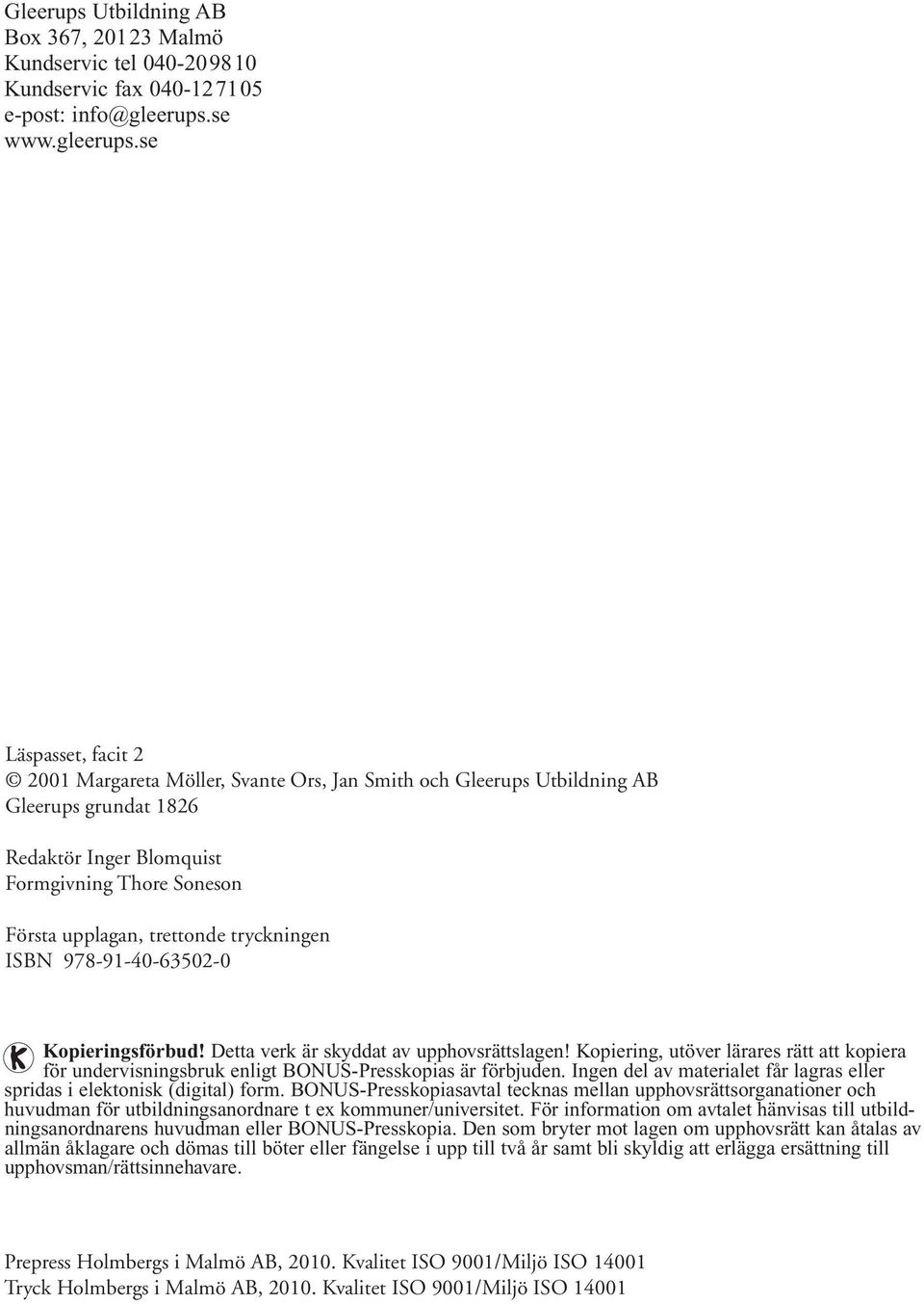 se Läspasset, facit 2 2001 Margareta Möller, Svante Ors, Jan Smith och Gleerups Utbildning AB Ny Gleerups Ordkunskap grundat A, 1826 Facit 1993 Ebbe Lindell, Bo Nordlund och Gleerups Utbildning AB