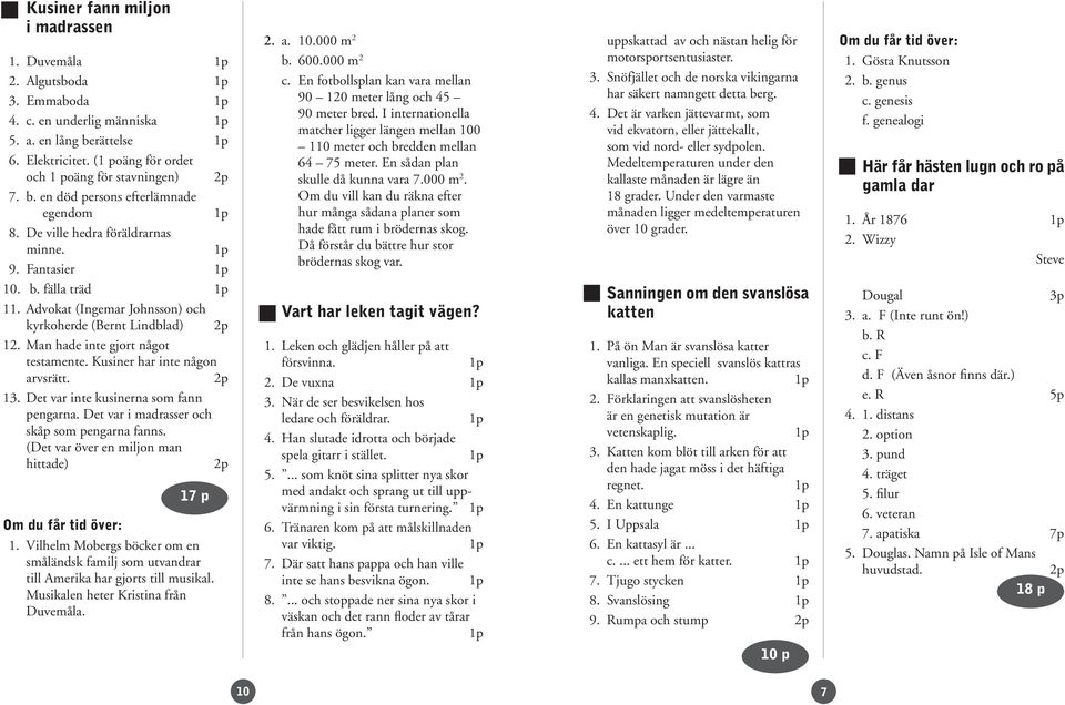 Kusiner har inte någon arvsrätt. 13. Det var inte kusinerna som fann pengarna. Det var i madrasser och skåp som pengarna fanns. (Det var över en miljon man hittade) 17 p 1.