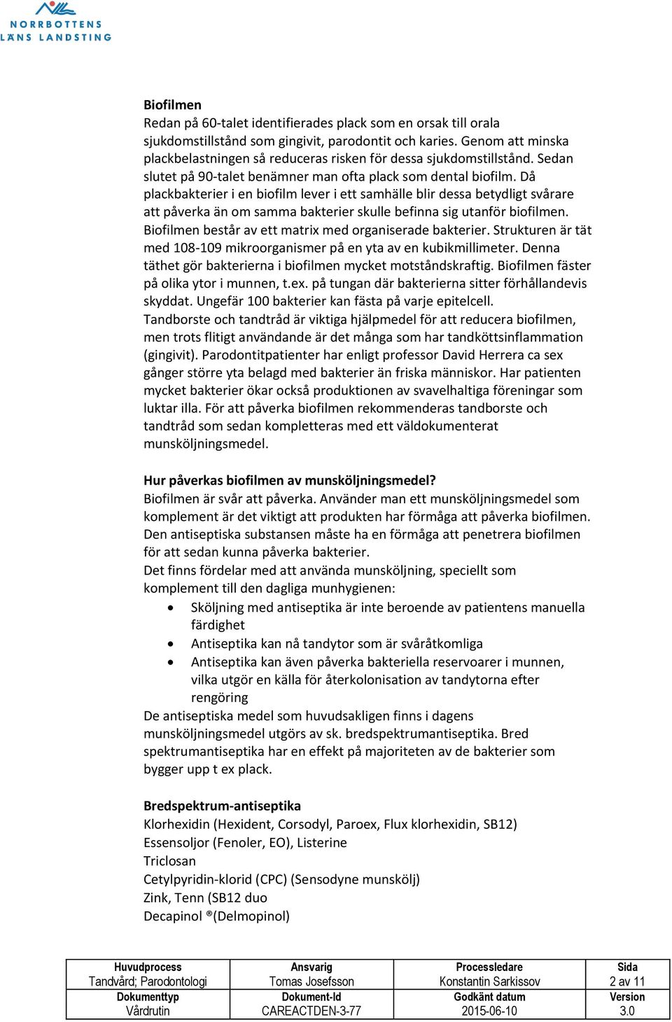 Då plackbakterier i en biofilm lever i ett samhälle blir dessa betydligt svårare att påverka än om samma bakterier skulle befinna sig utanför biofilmen.