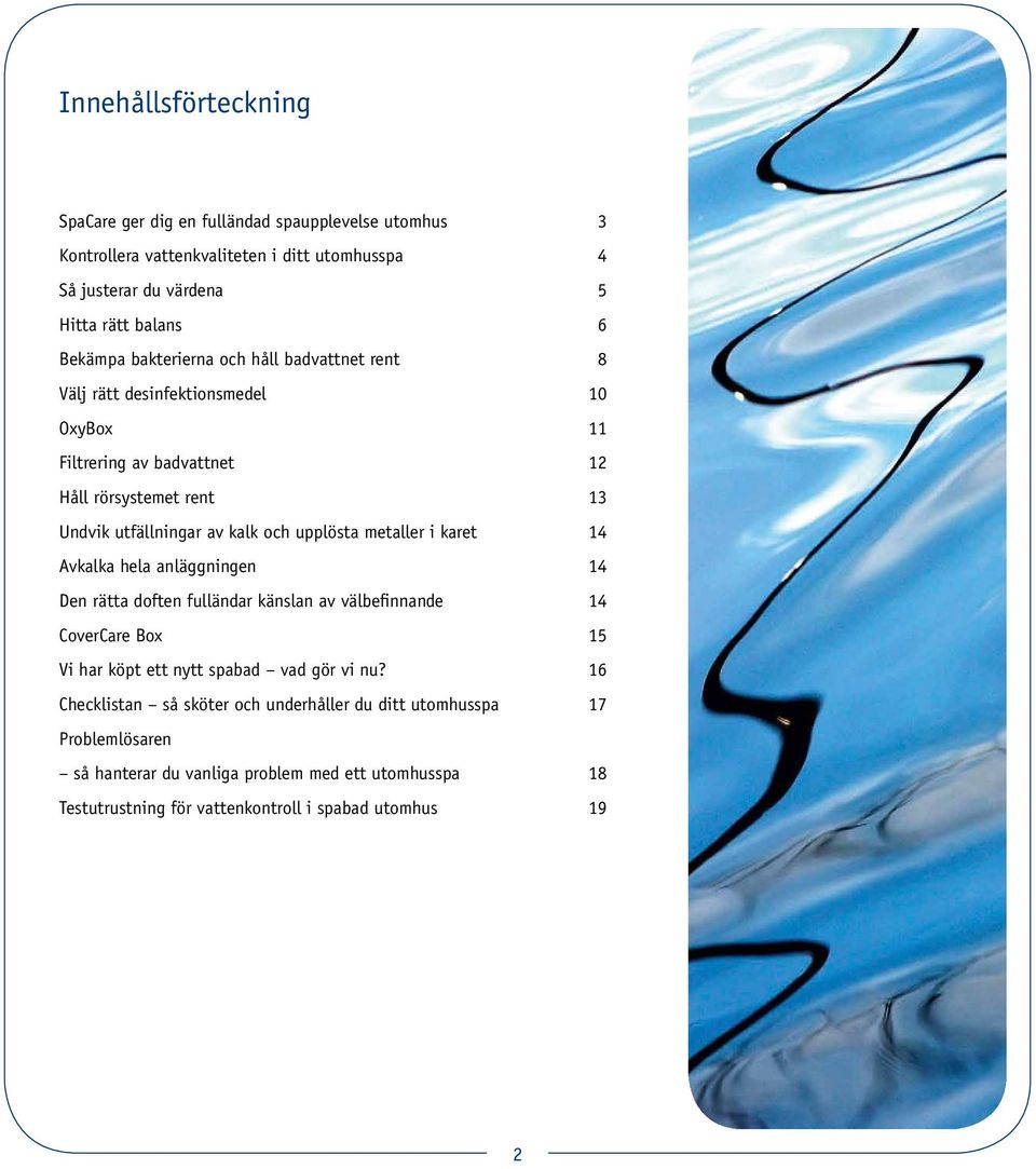 metaller i karet 14 Avkalka hela anläggningen 14 Den rätta doften fulländar känslan av välbefinnande 14 CoverCare Box 15 Vi har köpt ett nytt spabad vad gör vi nu?