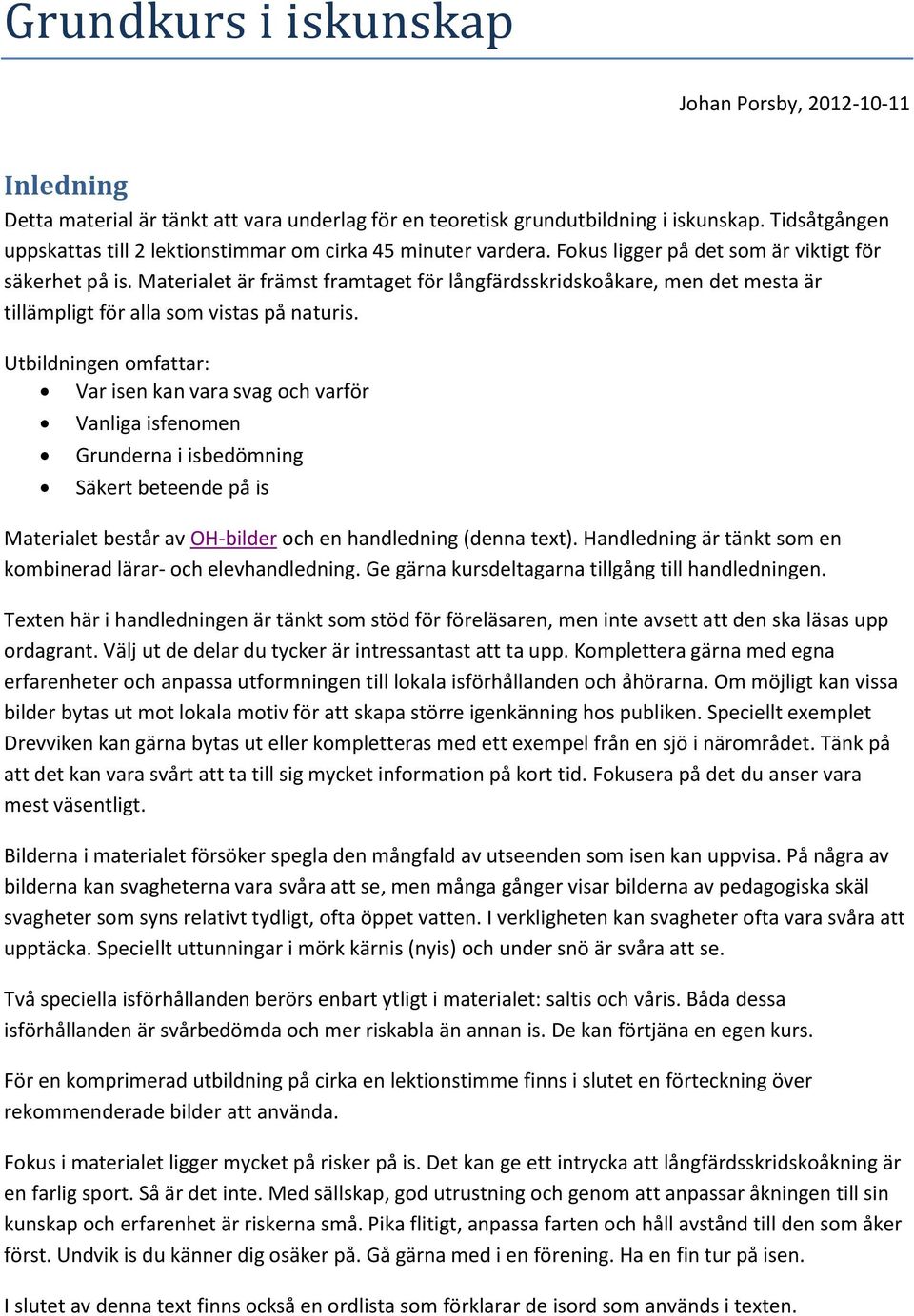 Materialet är främst framtaget för långfärdsskridskoåkare, men det mesta är tillämpligt för alla som vistas på naturis.