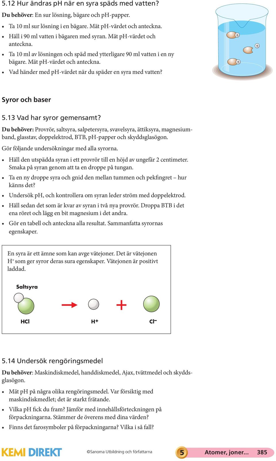 Koncentrerad syra Svag syra Utspädd syra Syror och baser 5.13 Vad har syror gemensamt?