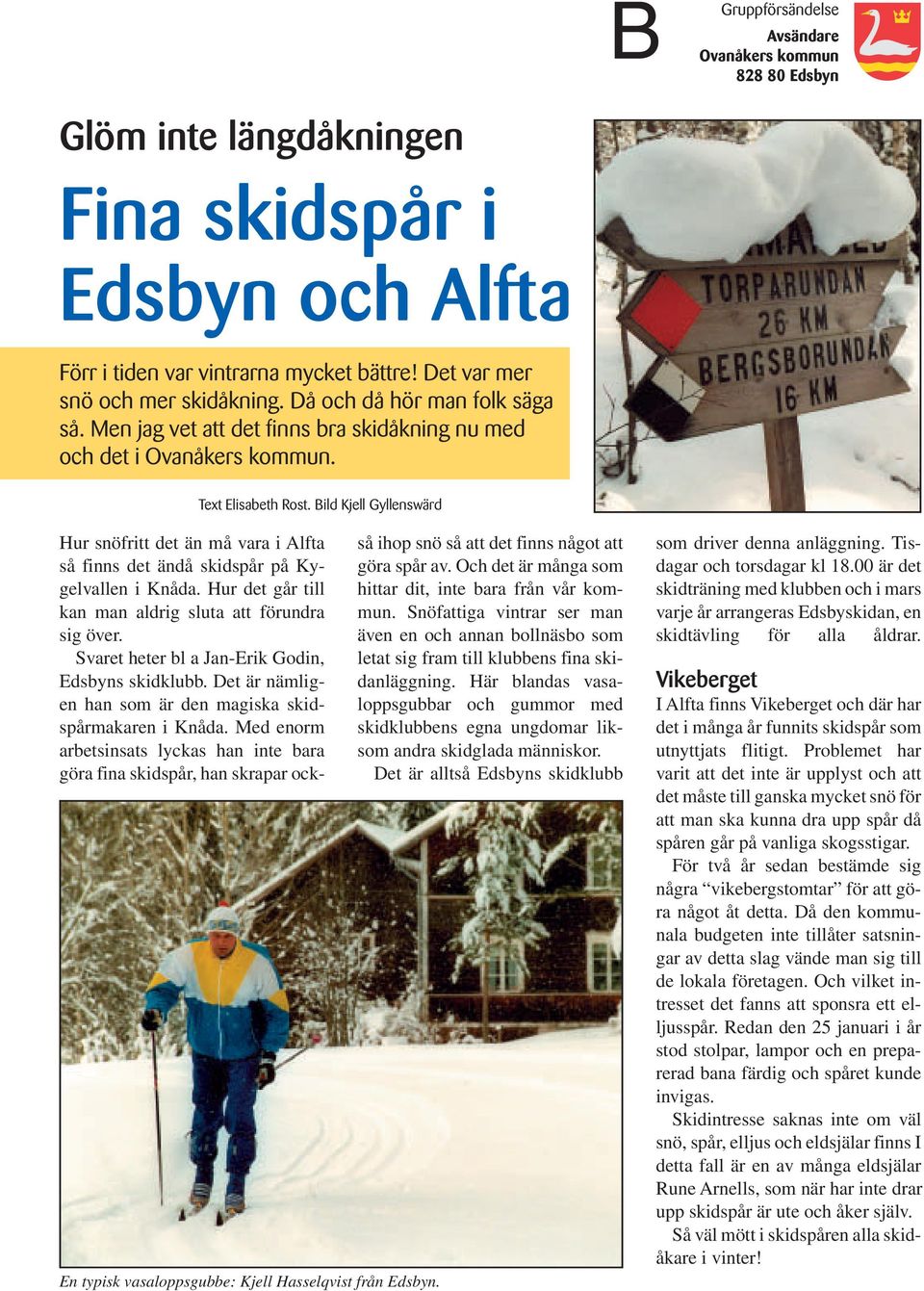 Bild Kjell Gyllenswärd En typisk vasaloppsgubbe: Kjell Hasselqvist från Edsbyn. Hur snöfritt det än må vara i Alfta så finns det ändå skidspår på Kygelvallen i Knåda.