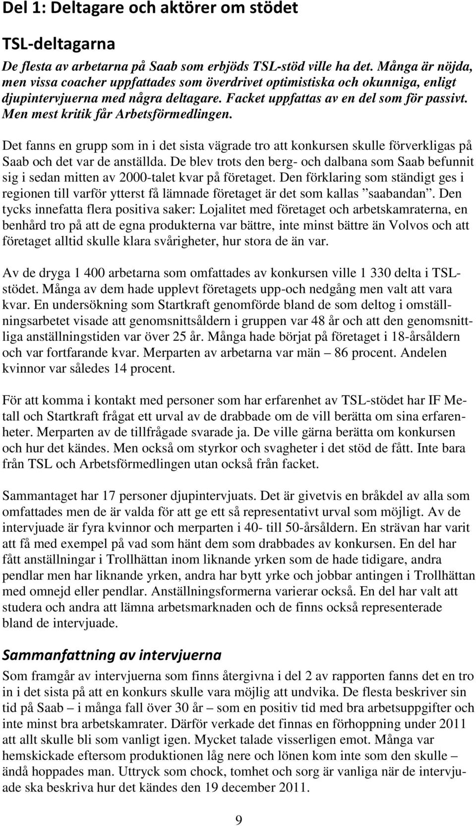 Men mest kritik får Arbetsförmedlingen. Det fanns en grupp som in i det sista vägrade tro att konkursen skulle förverkligas på Saab och det var de anställda.