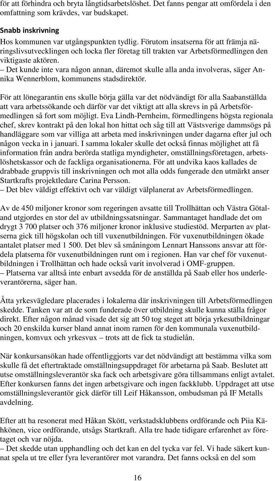 Det kunde inte vara någon annan, däremot skulle alla anda involveras, säger Annika Wennerblom, kommunens stadsdirektör.