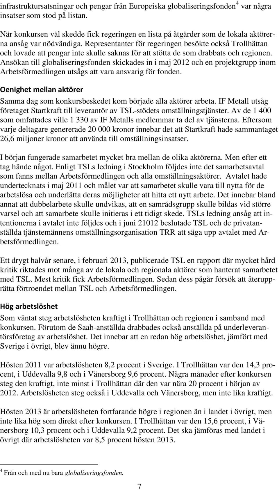 Representanter för regeringen besökte också Trollhättan och lovade att pengar inte skulle saknas för att stötta de som drabbats och regionen.