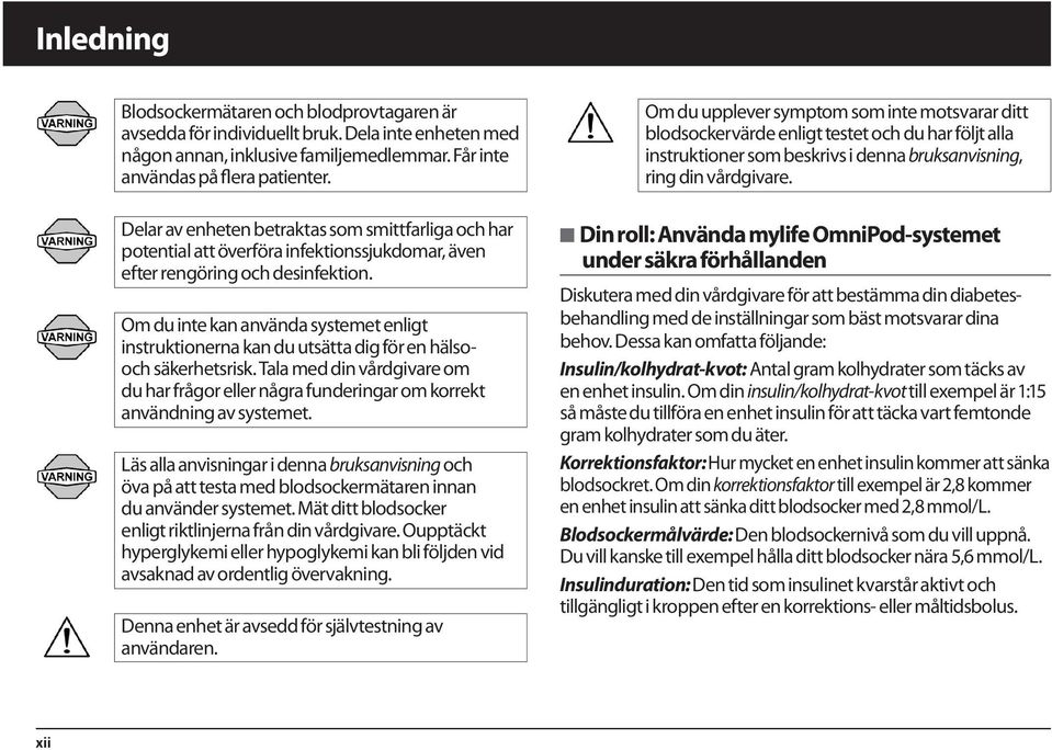 Om du inte kan använda systemet enligt instruktionerna kan du utsätta dig för en hälsooch säkerhetsrisk.