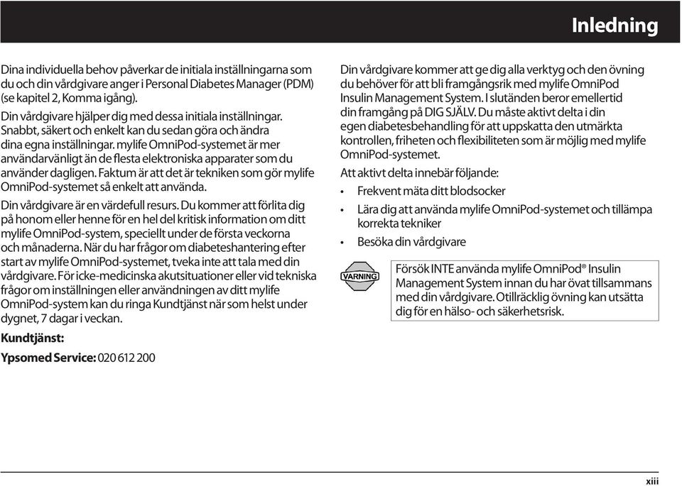 mylife OmniPod-systemet är mer användarvänligt än de flesta elektroniska apparater som du använder dagligen. Faktum är att det är tekniken som gör mylife OmniPod-systemet så enkelt att använda.