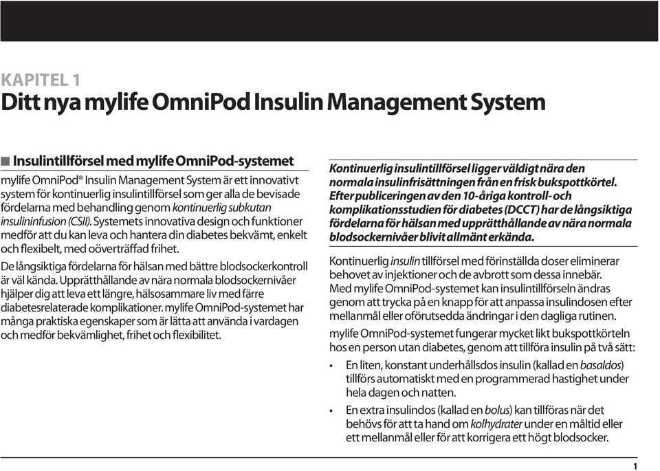 Systemets innovativa design och funktioner medför att du kan leva och hantera din diabetes bekvämt, enkelt och flexibelt, med oöverträffad frihet.