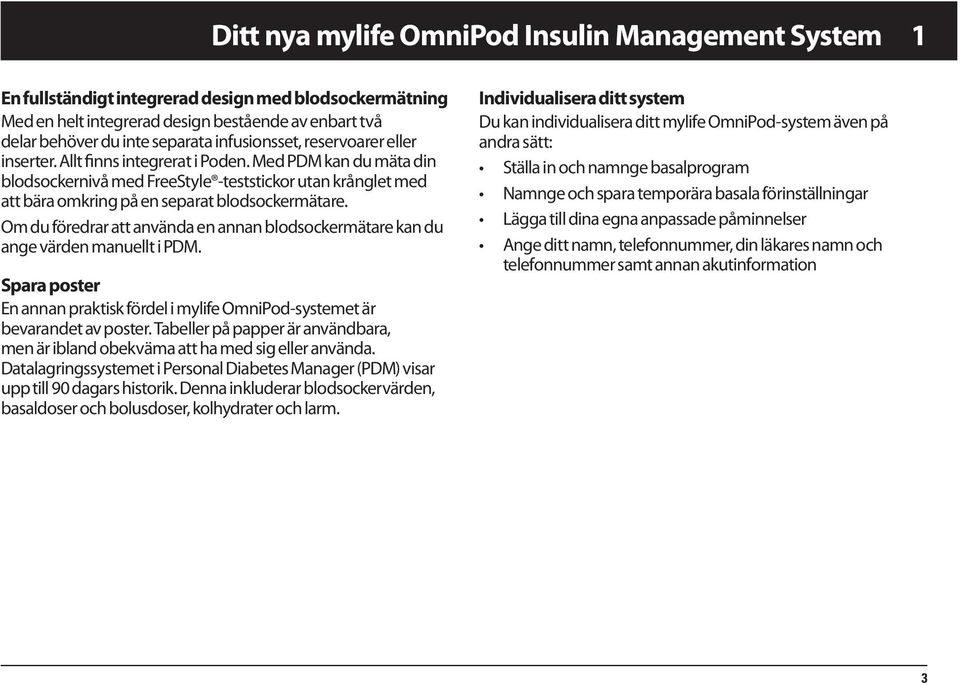 Med PDM kan du mäta din blodsockernivå med FreeStyle -teststickor utan krånglet med att bära omkring på en separat blodsockermätare.