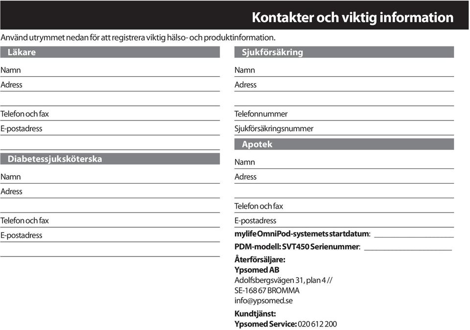 Namn Adress Telefon och fax E-postadress Telefonnummer Sjukförsäkringsnummer Apotek Namn Adress Telefon och fax E-postadress mylife