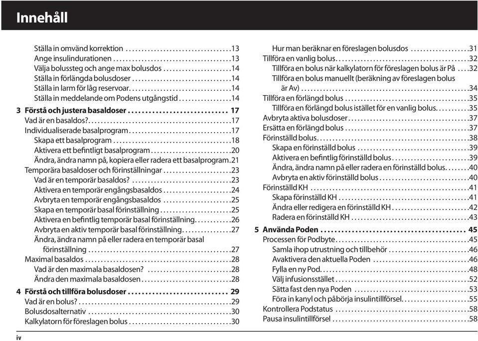 ..18 Aktivera ett befintligt basalprogram...20 Ändra, ändra namn på, kopiera eller radera ett basalprogram.21 Temporära basaldoser och förinställningar...23 Vad är en temporär basaldos?