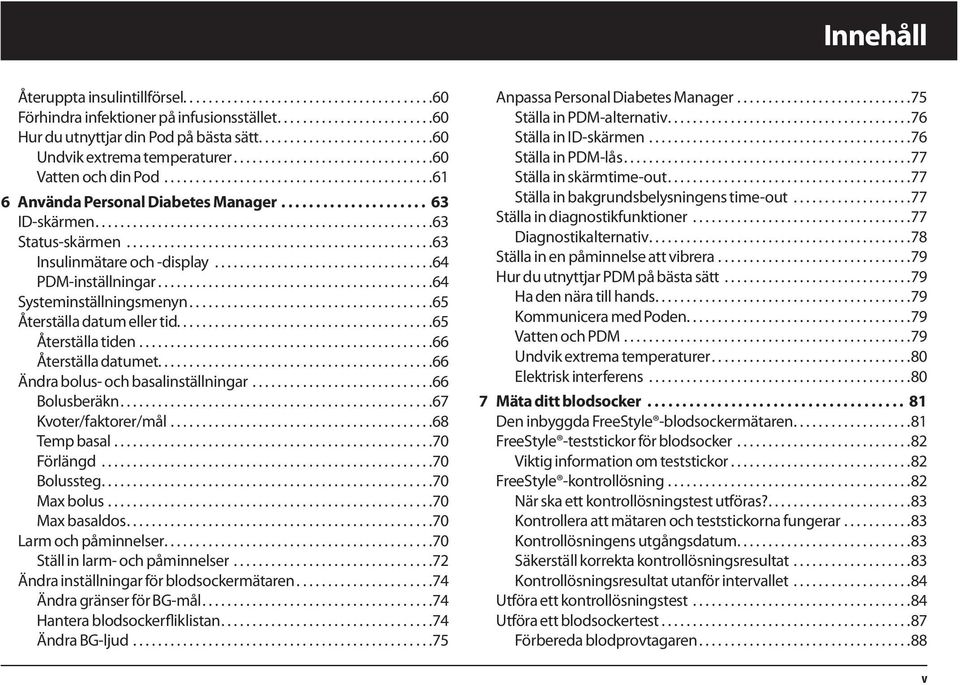 ..65 Återställa datum eller tid.........................................65 Återställa tiden...66 Återställa datumet............................................66 Ändra bolus- och basalinställningar.
