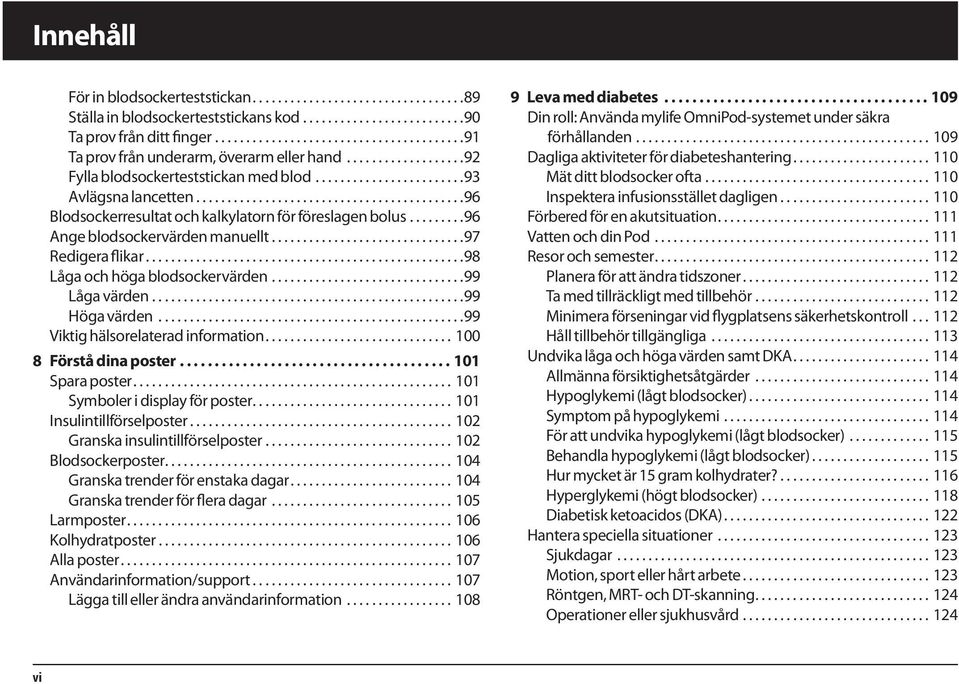 ..99 Höga värden...99 Viktig hälsorelaterad information... 100 8 Förstå dina poster...101 Spara poster... 101 Symboler i display för poster... 101 Insulintillförselposter.