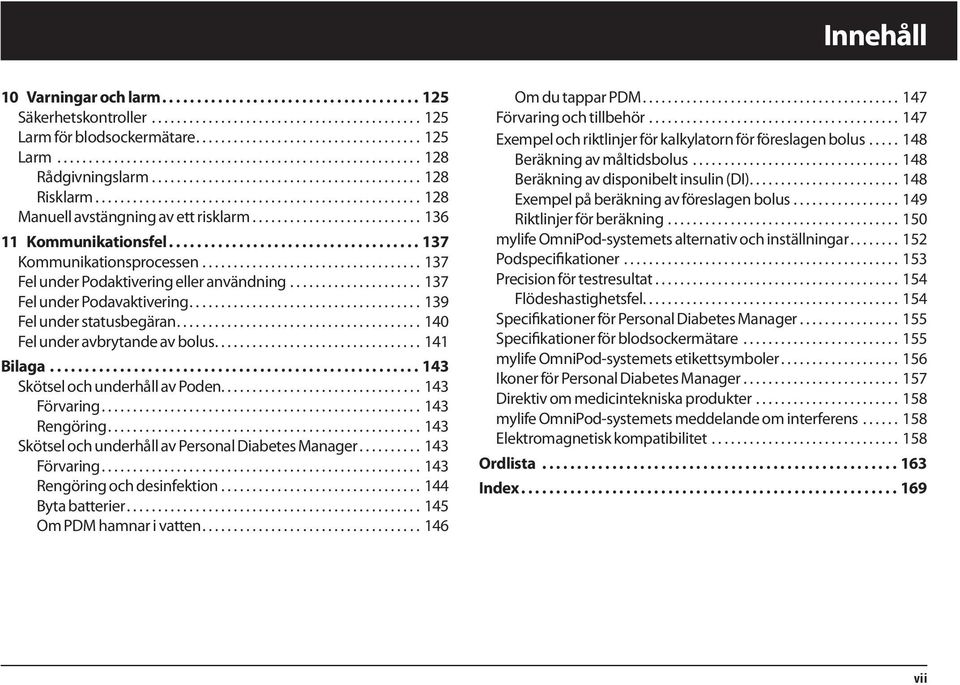 .. 140 Fel under avbrytande av bolus... 141 Bilaga...143 Skötsel och underhåll av Poden................................ 143 Förvaring... 143 Rengöring.