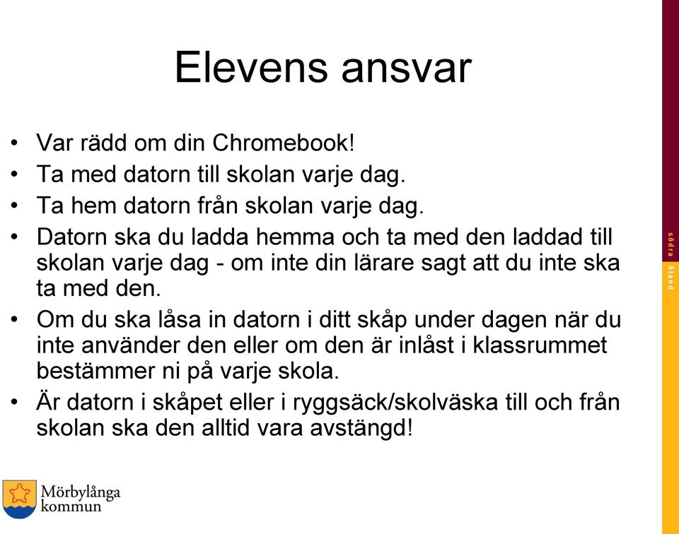 den. Om du ska låsa in datorn i ditt skåp under dagen när du inte använder den eller om den är inlåst i klassrummet