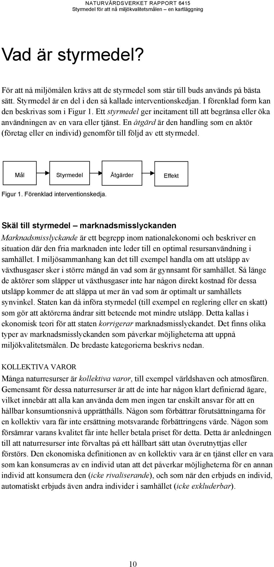 Mål Styrmedel Åtgärder Effekt Figur 1. Förenklad interventionskedja.