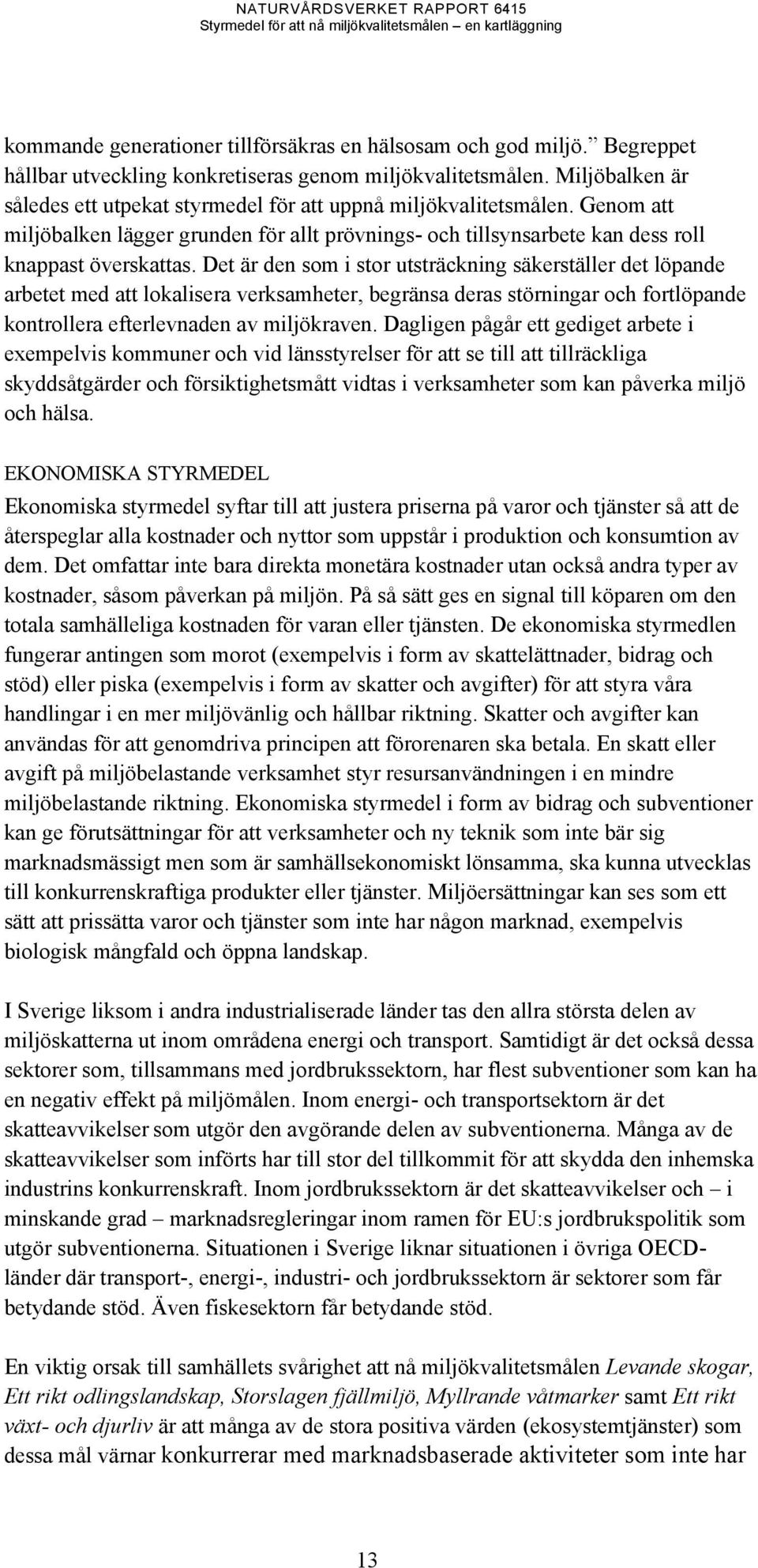 Det är den som i stor utsträckning säkerställer det löpande arbetet med att lokalisera verksamheter, begränsa deras störningar och fortlöpande kontrollera efterlevnaden av miljökraven.