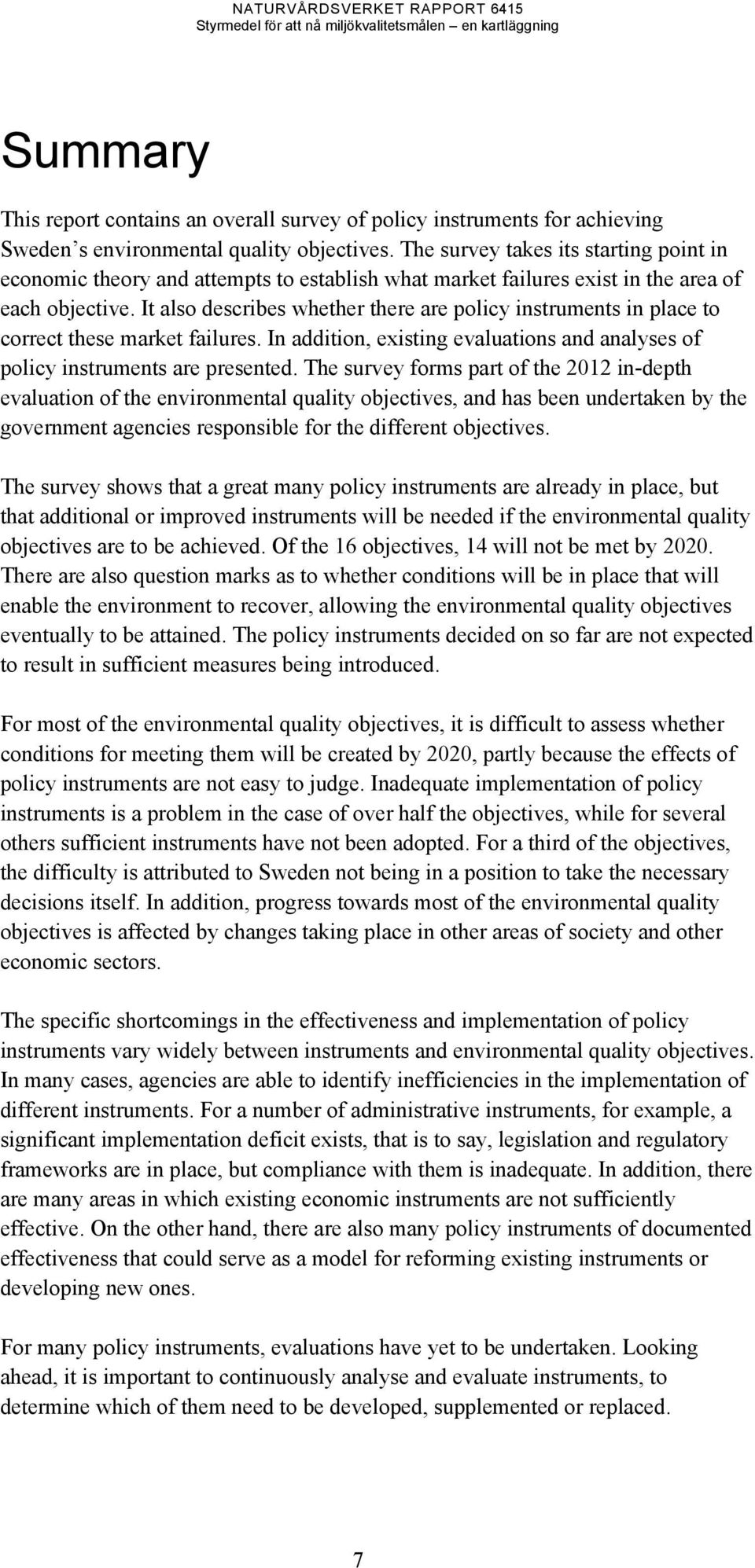 It also describes whether there are policy instruments in place to correct these market failures. In addition, existing evaluations and analyses of policy instruments are presented.