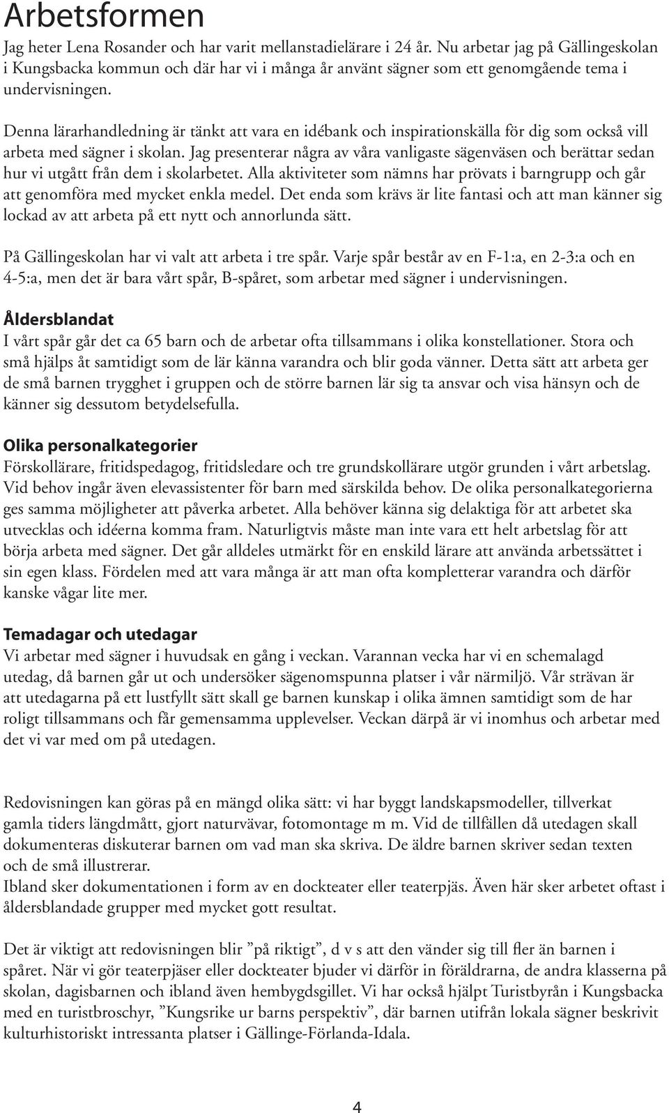 Denna lärarhandledning är tänkt att vara en idébank och inspirationskälla för dig som också vill arbeta med sägner i skolan.