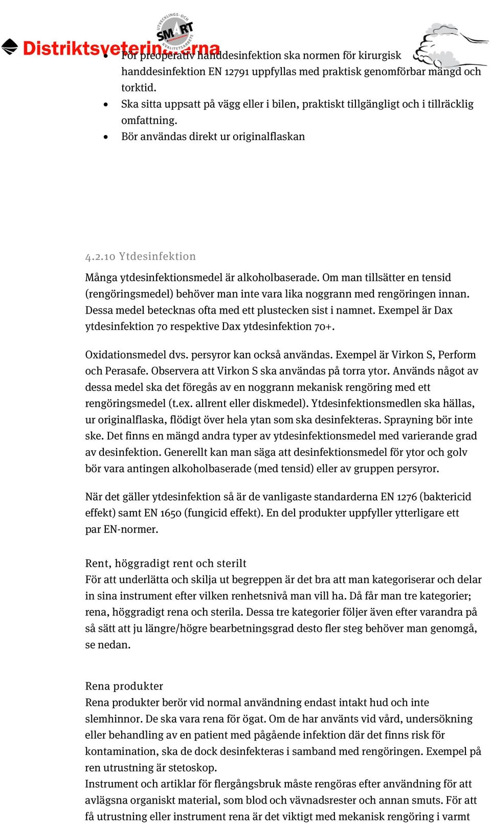 10 Ytdesinfektion Många ytdesinfektionsmedel är alkoholbaserade. Om man tillsätter en tensid (rengöringsmedel) behöver man inte vara lika noggrann med rengöringen innan.