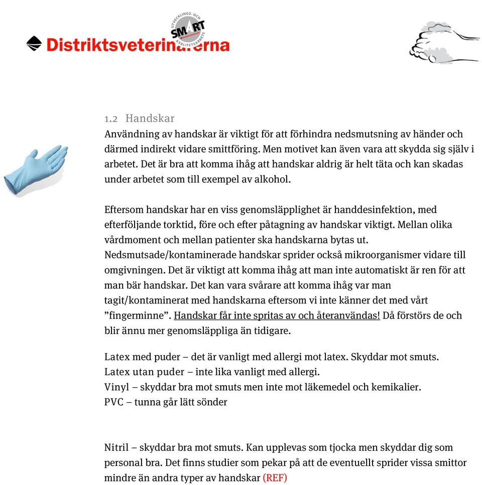 Eftersom handskar har en viss genomsläpplighet är handdesinfektion, med efterföljande torktid, före och efter påtagning av handskar viktigt.