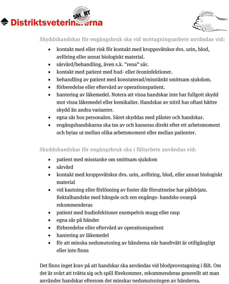 förberedelse eller eftervård av operationspatient. hantering av läkemedel. Notera att vissa handskar inte har fullgott skydd mot vissa läkemedel eller kemikalier.