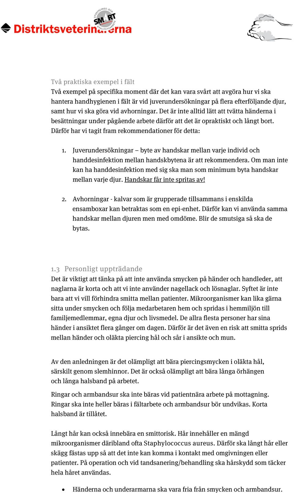 Därför har vi tagit fram rekommendationer för detta: 1. Juverundersökningar byte av handskar mellan varje individ och handdesinfektion mellan handskbytena är att rekommendera.