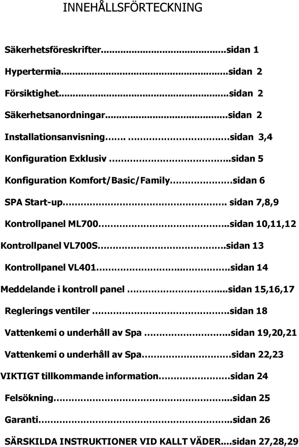 .sidan 10,11,12 Kontrollpanel VL700S.sidan 13 Kontrollpanel VL401...sidan 14 Meddelande i kontroll panel...sidan 15,16,17 Reglerings ventiler.